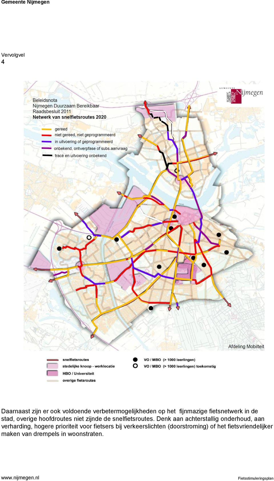 Denk aan achterstallig onderhoud, aan verharding, hogere prioriteit voor fietsers