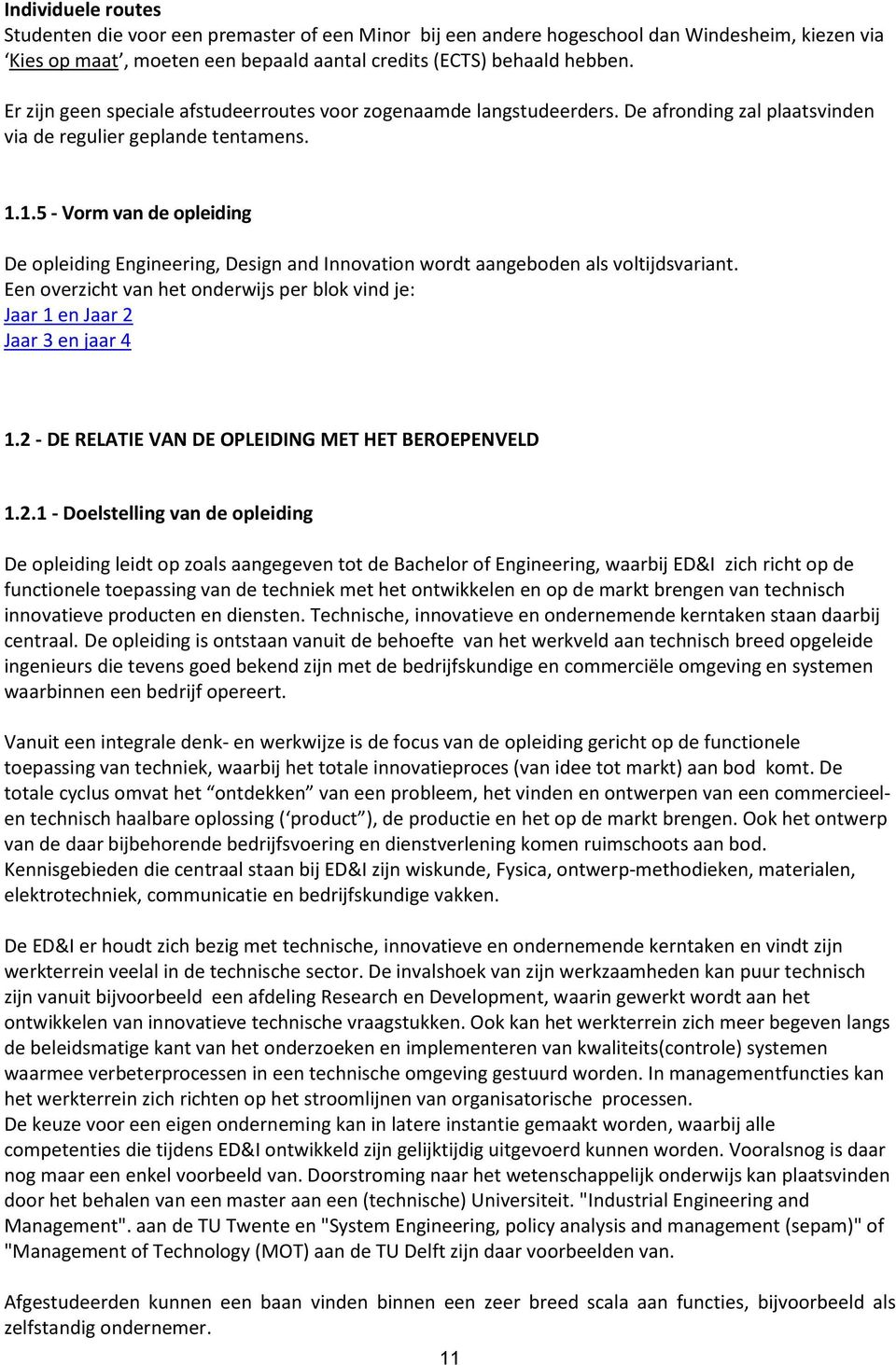 1.5 - Vorm van de opleiding De opleiding Engineering, Design and Innovation wordt aangeboden als voltijdsvariant. Een overzicht van het onderwijs per blok vind je: Jaar 1 en Jaar 2 Jaar 3 en jaar 4 1.