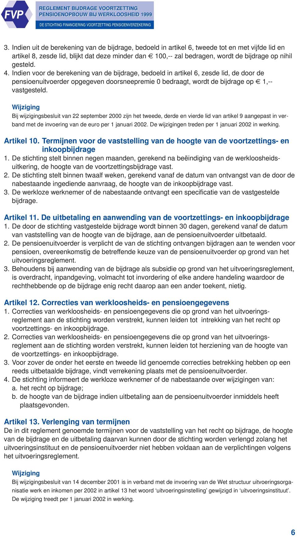 Bij wijzigingsbesluit van 22 september 2000 zijn het tweede, derde en vierde lid van artikel 9 aangepast in verband met de invoering van de euro per 1 januari 2002.