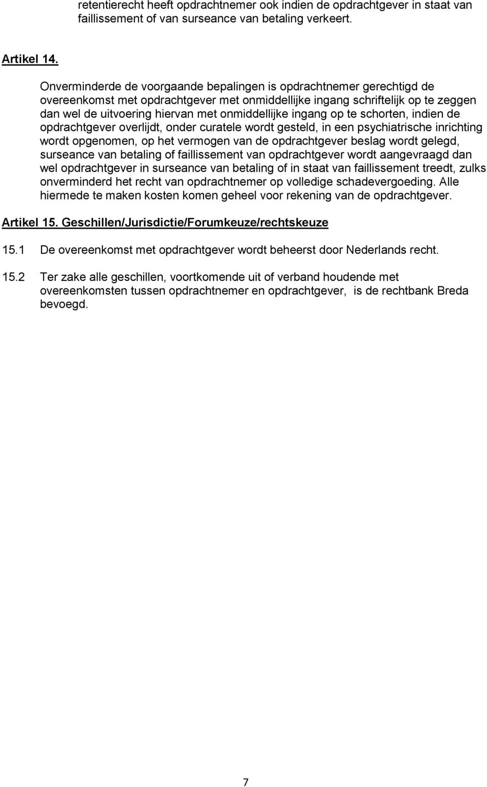 ingang op te schorten, indien de opdrachtgever overlijdt, onder curatele wordt gesteld, in een psychiatrische inrichting wordt opgenomen, op het vermogen van de opdrachtgever beslag wordt gelegd,