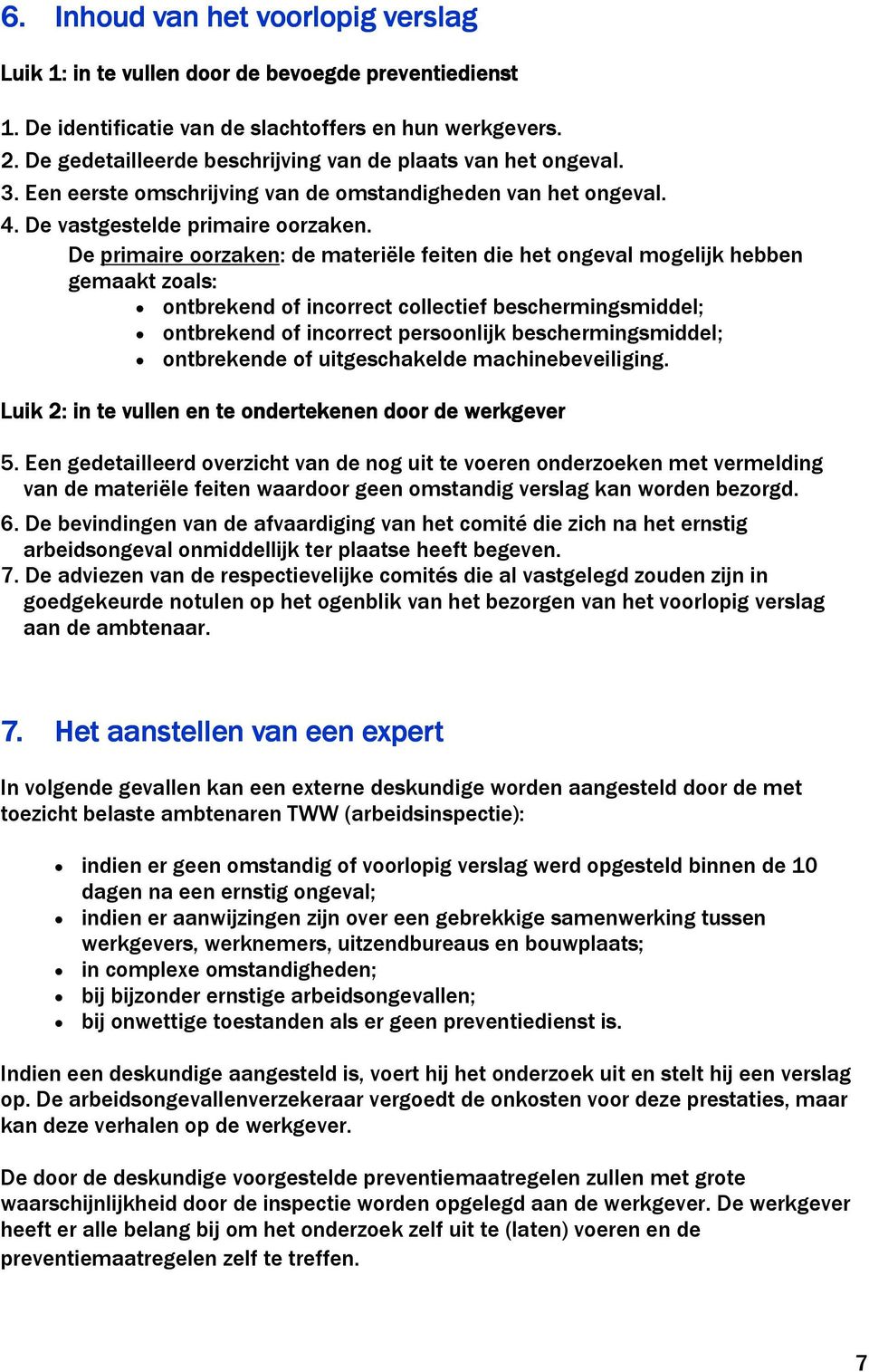 De primaire oorzaken: de materiële feiten die het ongeval mogelijk hebben gemaakt zoals: ontbrekend of incorrect collectief beschermingsmiddel; ontbrekend of incorrect persoonlijk beschermingsmiddel;