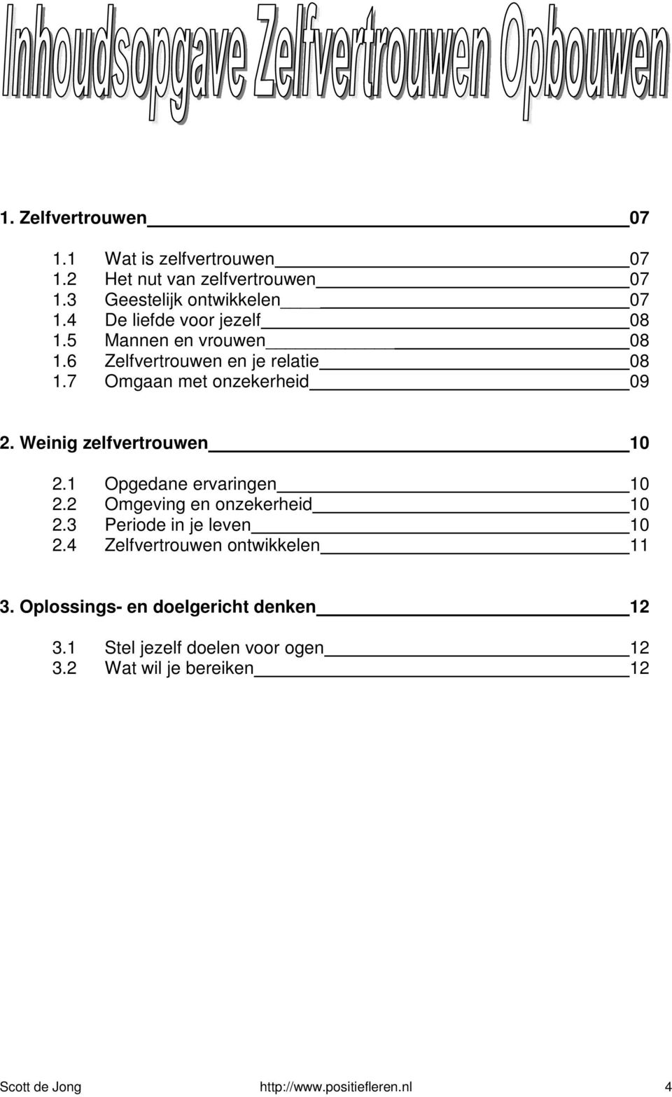 Weinig zelfvertrouwen 10 2.1 Opgedane ervaringen 10 2.2 Omgeving en onzekerheid 10 2.3 Periode in je leven 10 2.