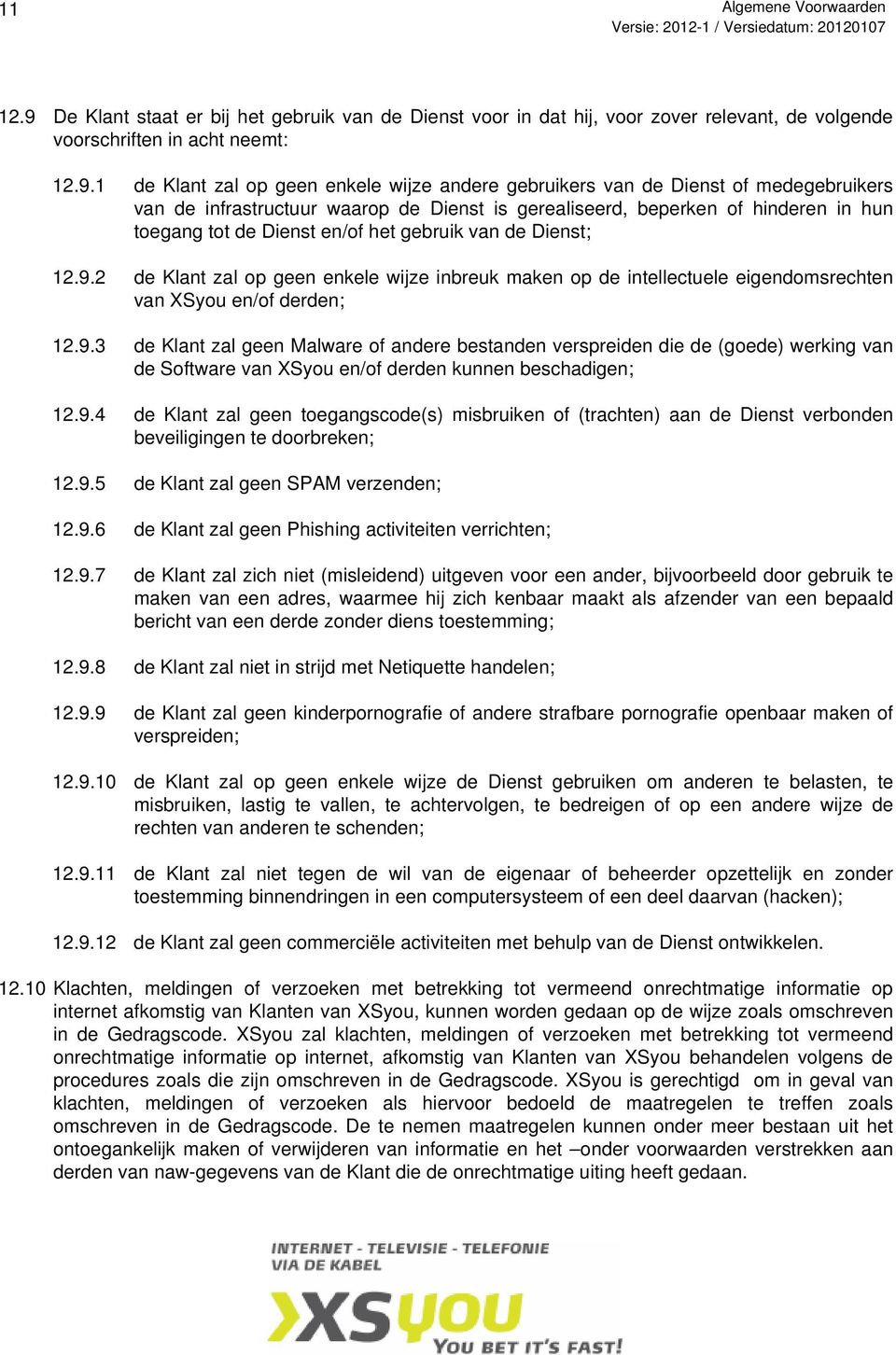 1 de Klant zal op geen enkele wijze andere gebruikers van de Dienst of medegebruikers van de infrastructuur waarop de Dienst is gerealiseerd, beperken of hinderen in hun toegang tot de Dienst en/of