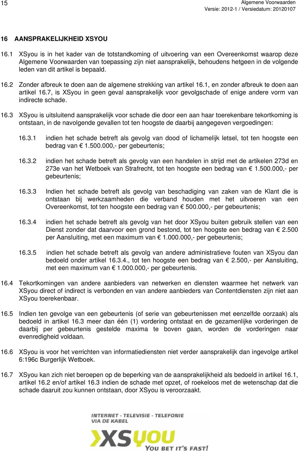 dit artikel is bepaald. 16.2 Zonder afbreuk te doen aan de algemene strekking van artikel 16.1, en zonder afbreuk te doen aan artikel 16.