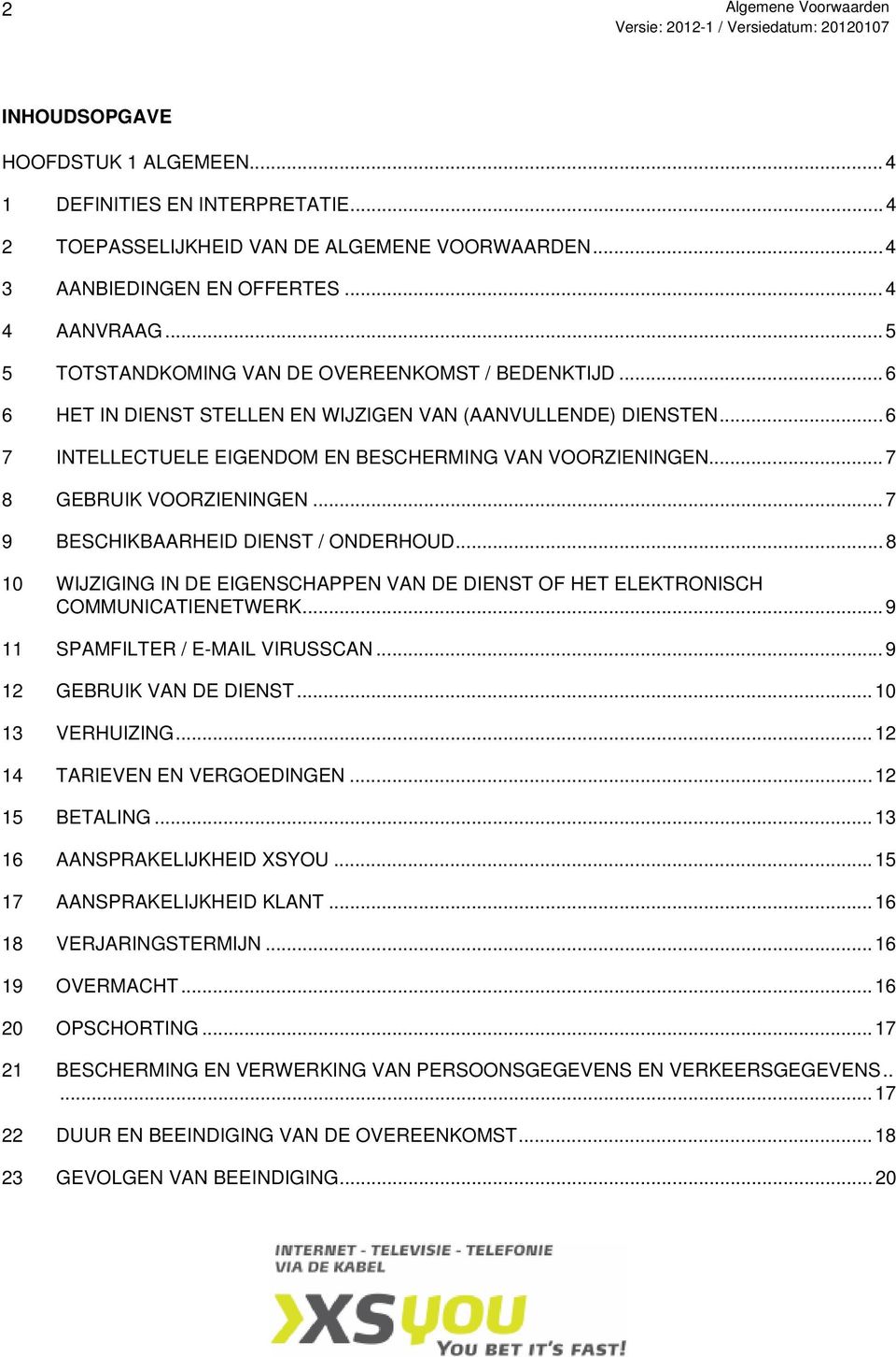 .. 7 8 GEBRUIK VOORZIENINGEN... 7 9 BESCHIKBAARHEID DIENST / ONDERHOUD... 8 10 WIJZIGING IN DE EIGENSCHAPPEN VAN DE DIENST OF HET ELEKTRONISCH COMMUNICATIENETWERK... 9 11 SPAMFILTER / E-MAIL VIRUSSCAN.