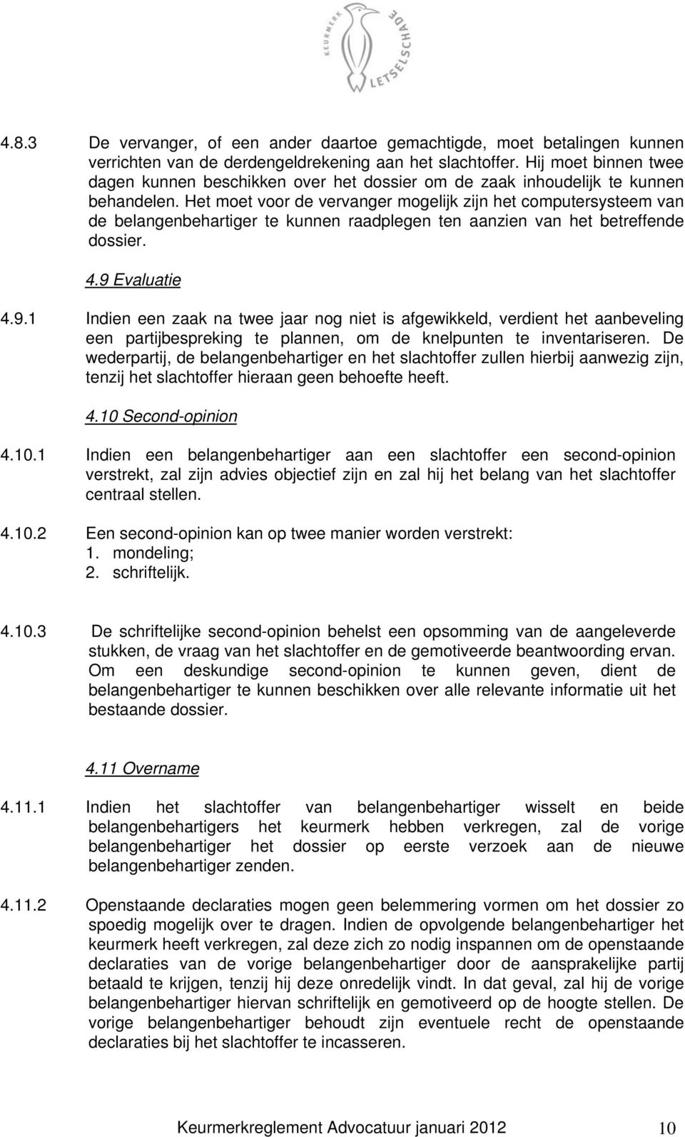 Het moet voor de vervanger mogelijk zijn het computersysteem van de belangenbehartiger te kunnen raadplegen ten aanzien van het betreffende dossier. 4.9 