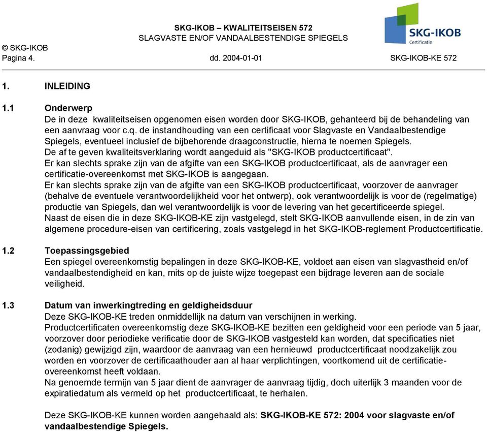 De af te geven kwaliteitsverklaring wordt aangeduid als "SKG-IKOB productcertificaat".