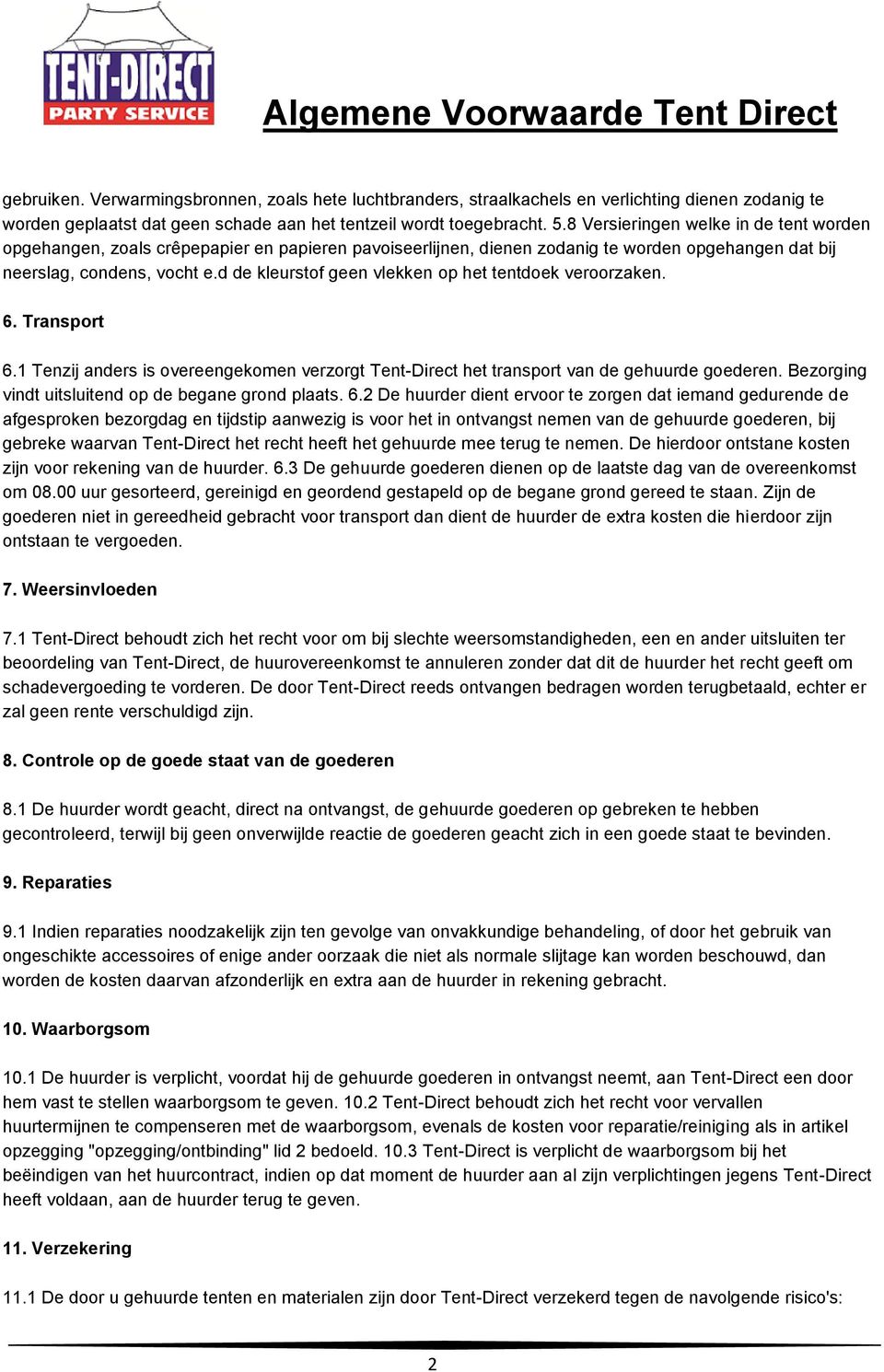 d de kleurstof geen vlekken op het tentdoek veroorzaken. 6. Transport 6.1 Tenzij anders is overeengekomen verzorgt Tent-Direct het transport van de gehuurde goederen.