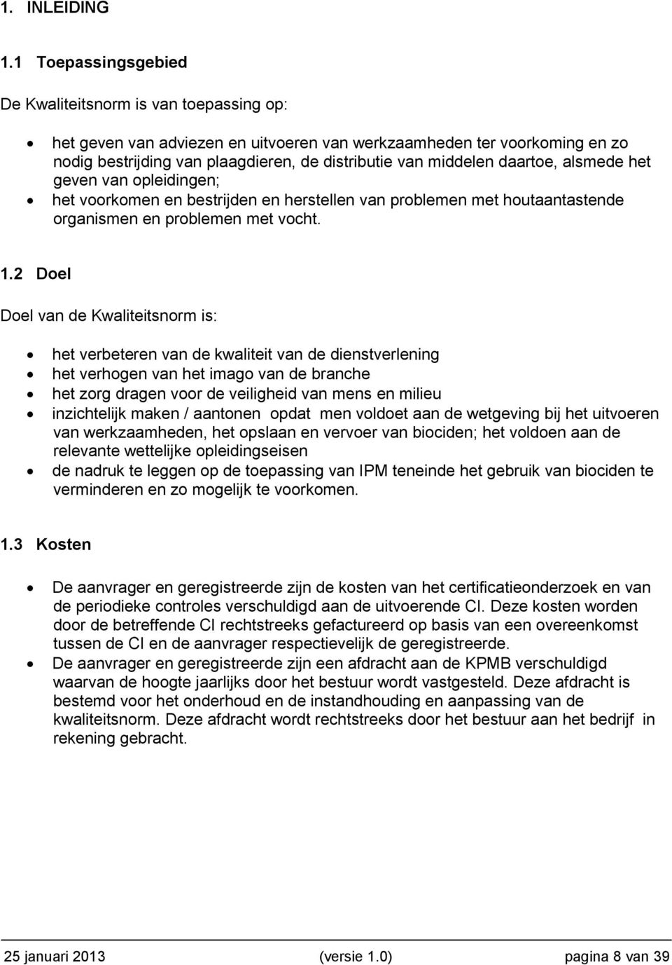 daartoe, alsmede het geven van opleidingen; het voorkomen en bestrijden en herstellen van problemen met houtaantastende organismen en problemen met vocht. 1.