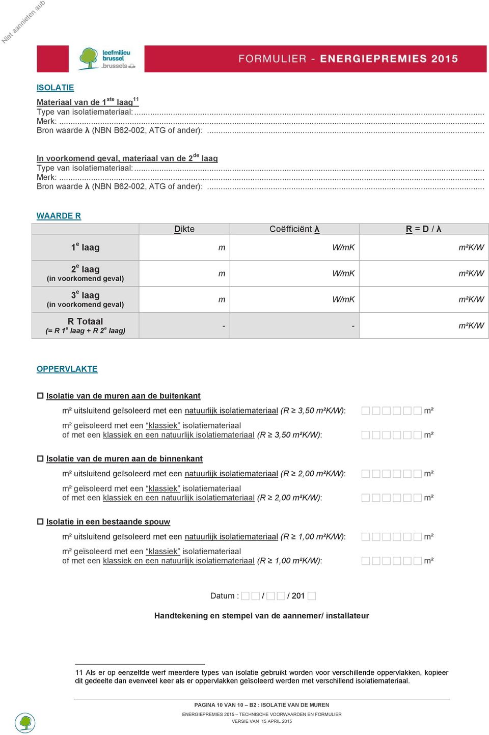 .. WAARDE R Dikte Coëfficiënt λ R = D / λ 1 e laag m W/mK m²k/w 2 e laag (in voorkomend geval) 3 e laag (in voorkomend geval) R Totaal (= R 1 e laag + R 2 e laag) m W/mK m²k/w m W/mK m²k/w - - m²k/w