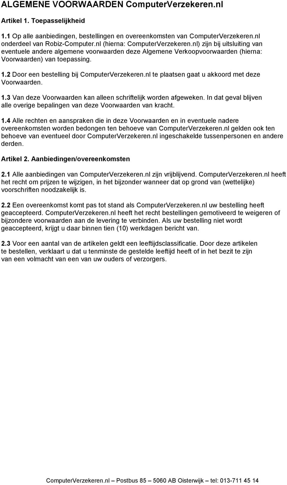 2 Door een bestelling bij ComputerVerzekeren.nl te plaatsen gaat u akkoord met deze Voorwaarden. 1.3 Van deze Voorwaarden kan alleen schriftelijk worden afgeweken.