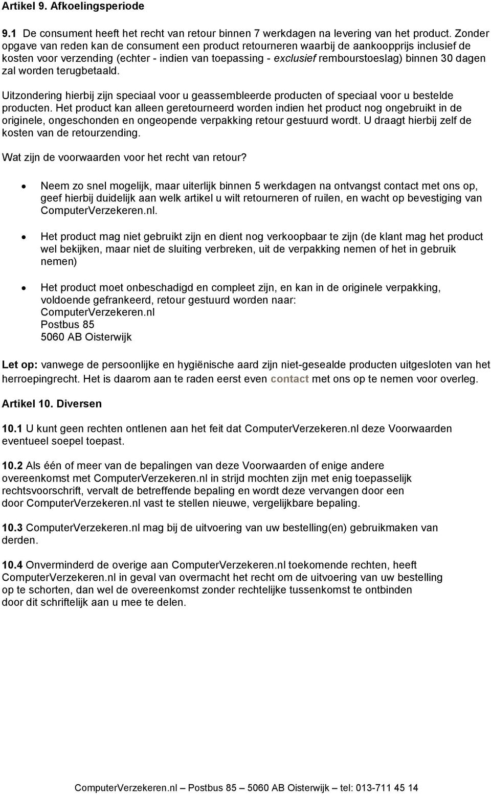 dagen zal worden terugbetaald. Uitzondering hierbij zijn speciaal voor u geassembleerde producten of speciaal voor u bestelde producten.