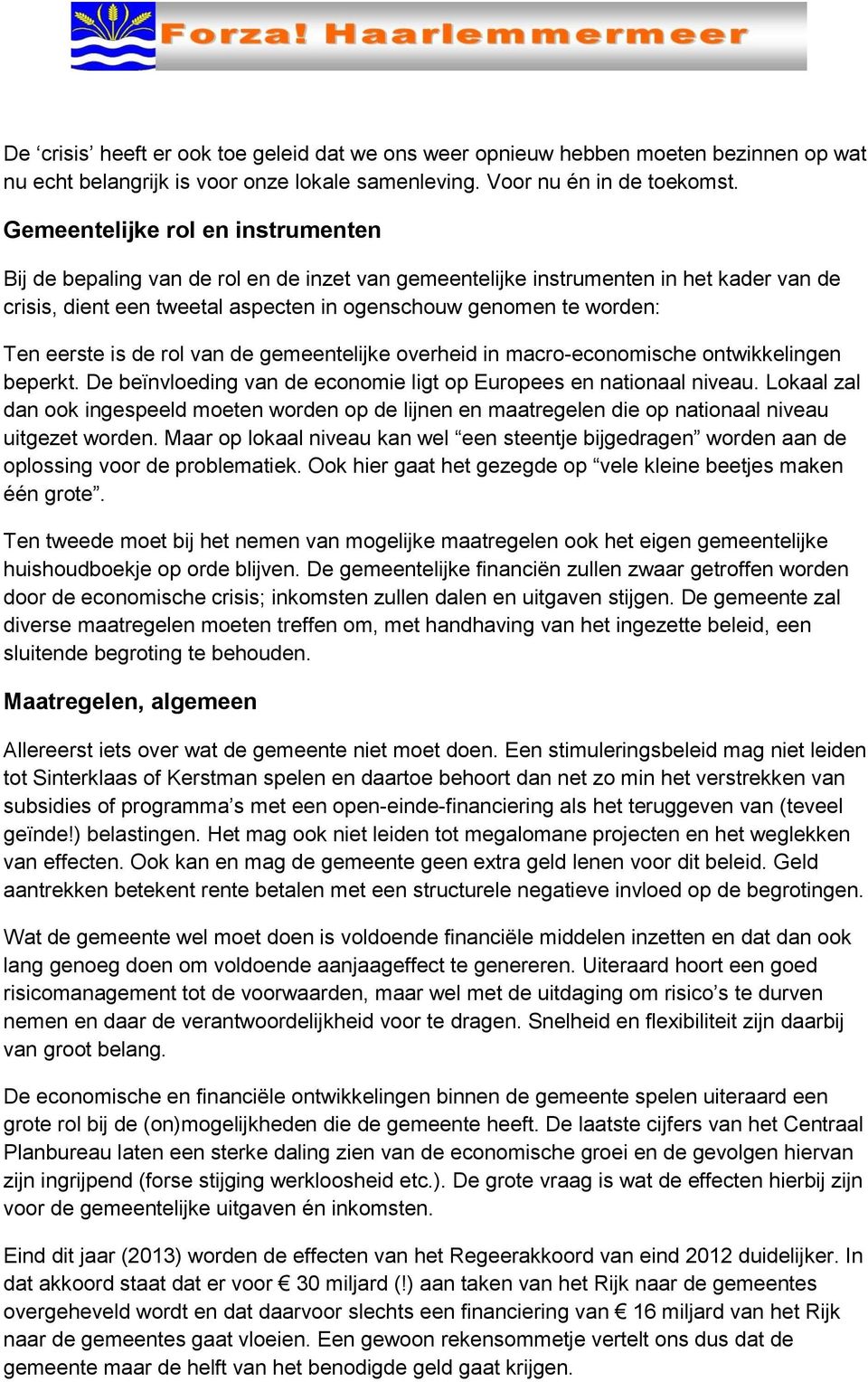 eerste is de rol van de gemeentelijke overheid in macro-economische ontwikkelingen beperkt. De beïnvloeding van de economie ligt op Europees en nationaal niveau.