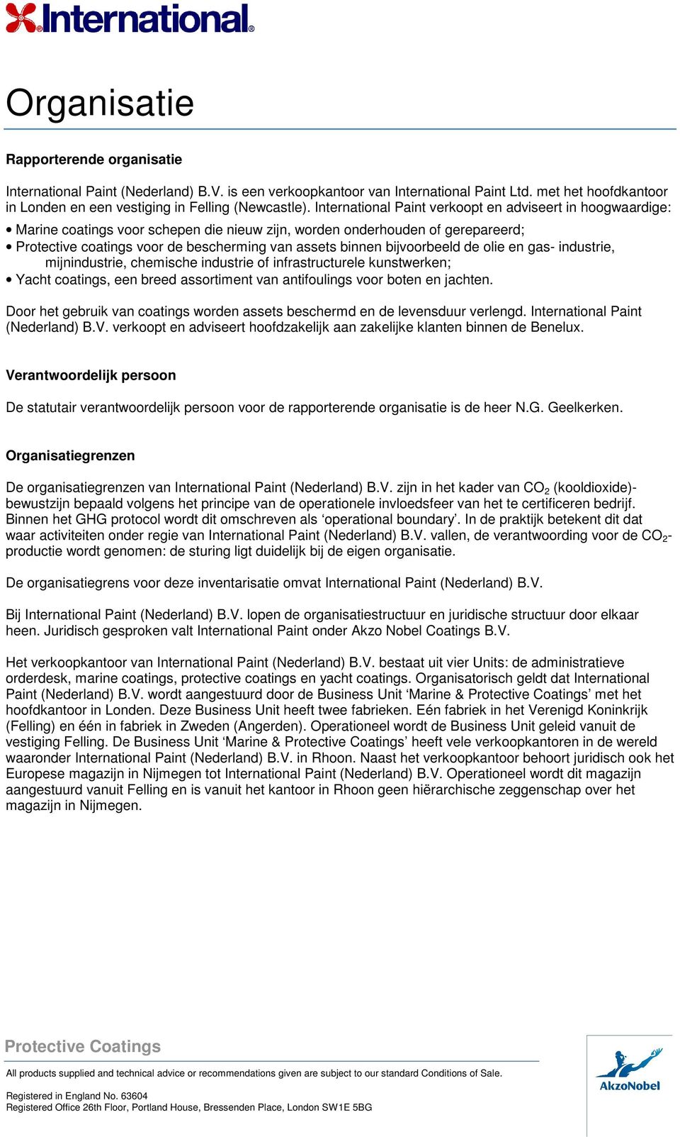 bijvoorbeeld de olie en gas- industrie, mijnindustrie, chemische industrie of infrastructurele kunstwerken; Yacht coatings, een breed assortiment van antifoulings voor boten en jachten.