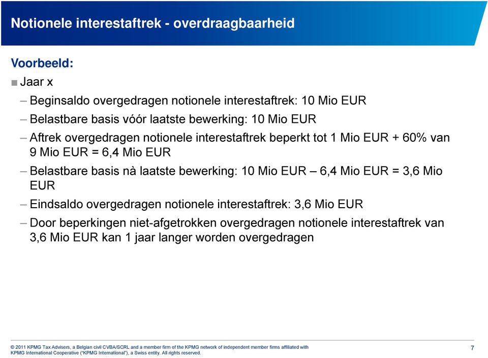 Mio EUR Belastbare basis nà laatste bewerking: 10 Mio EUR 6,4 Mio EUR = 3,6 Mio EUR Eindsaldo overgedragen g notionele interestaftrek: