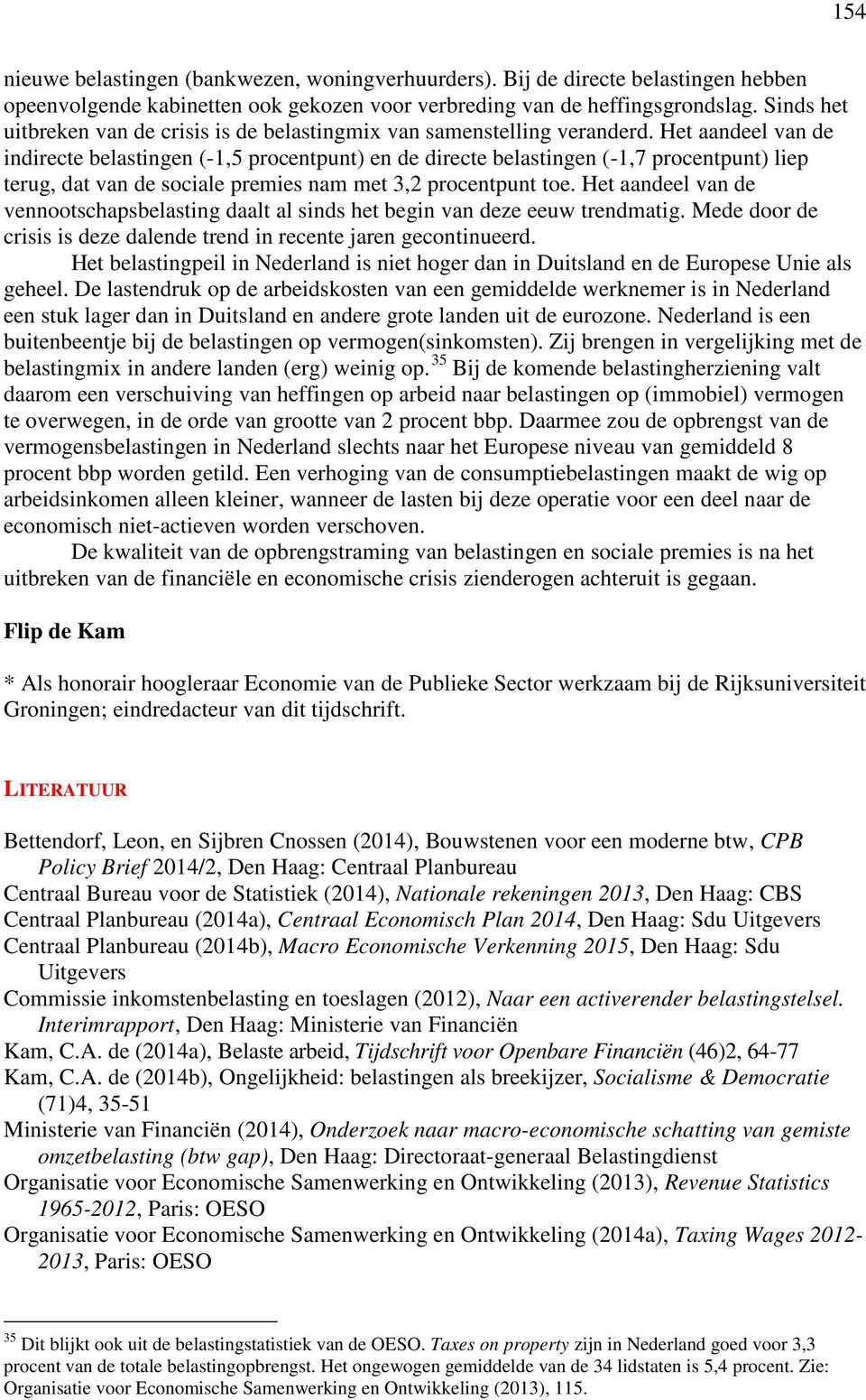 Het aandeel van de indirecte belastingen (-1,5 procentpunt) en de directe belastingen (-1,7 procentpunt) liep terug, dat van de sociale premies nam met 3,2 procentpunt toe.