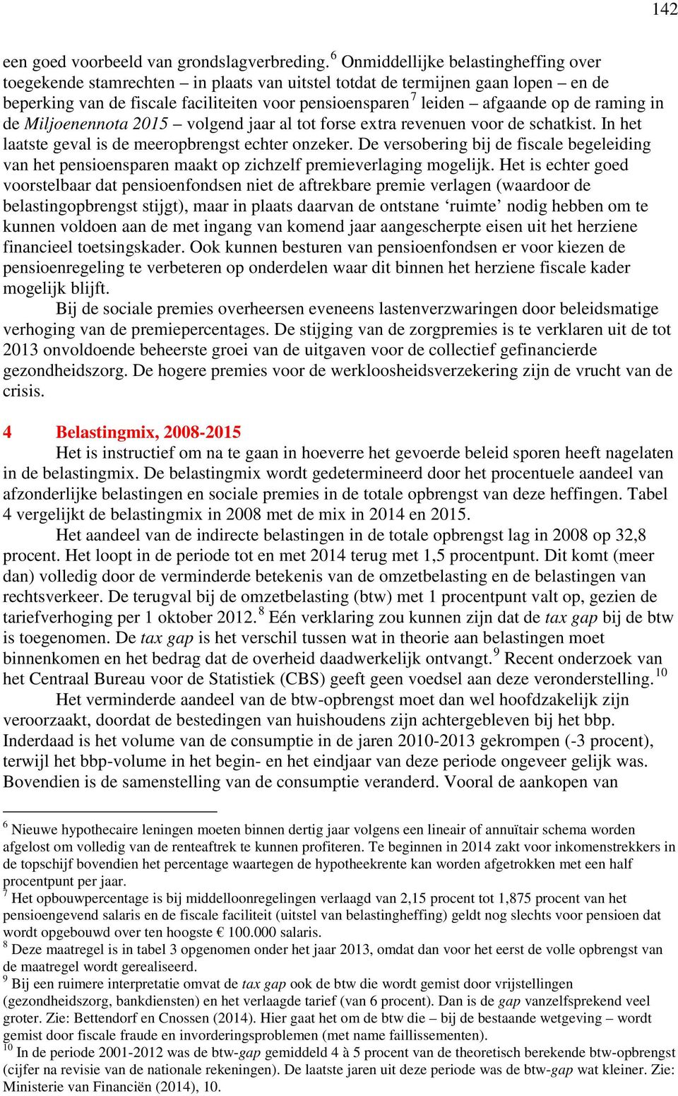 de raming in de Miljoenennota 2015 volgend jaar al tot forse extra revenuen voor de schatkist. In het laatste geval is de meeropbrengst echter onzeker.