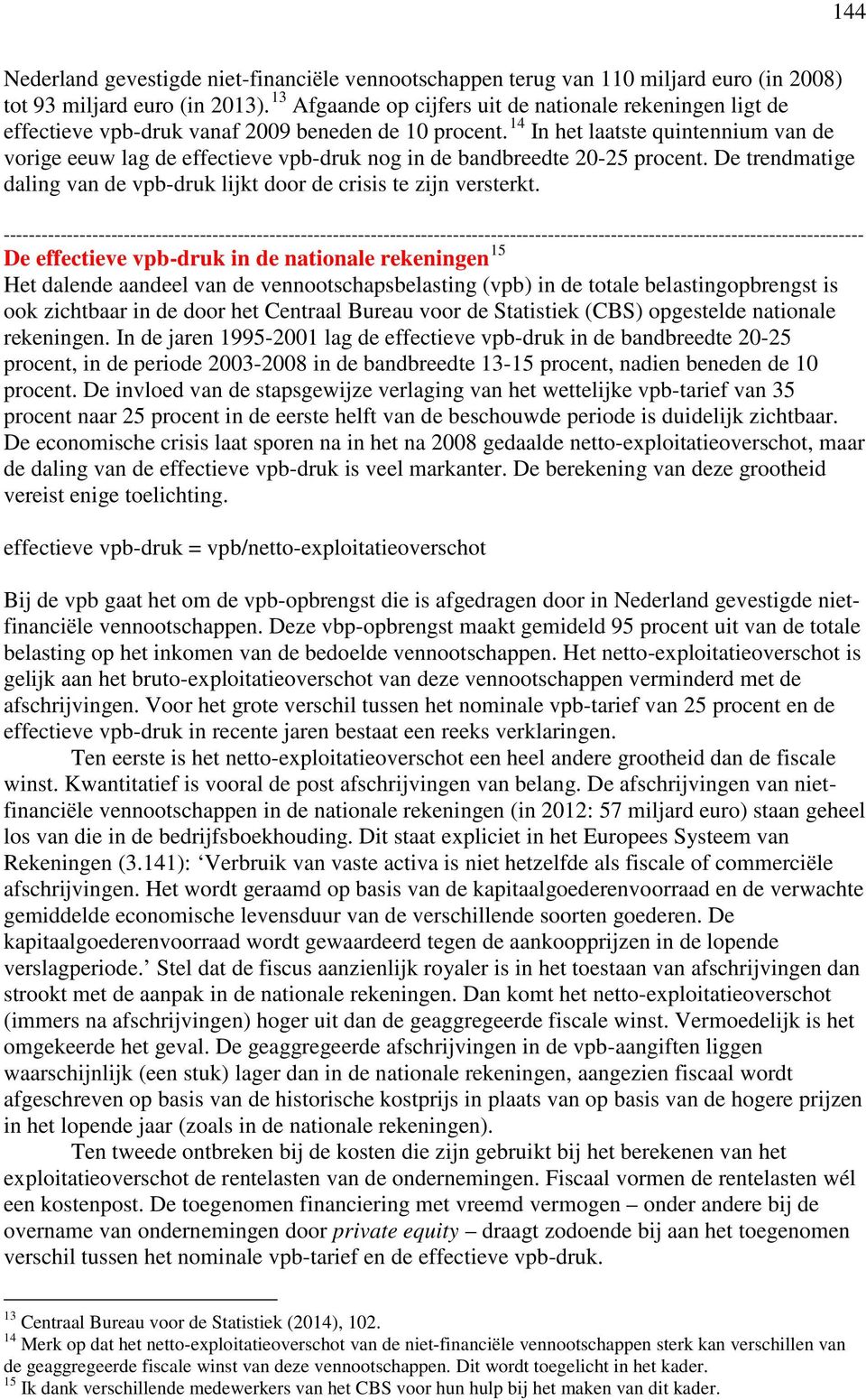 14 In het laatste quintennium van de vorige eeuw lag de effectieve vpb-druk nog in de bandbreedte 20-25 procent. De trendmatige daling van de vpb-druk lijkt door de crisis te zijn versterkt.