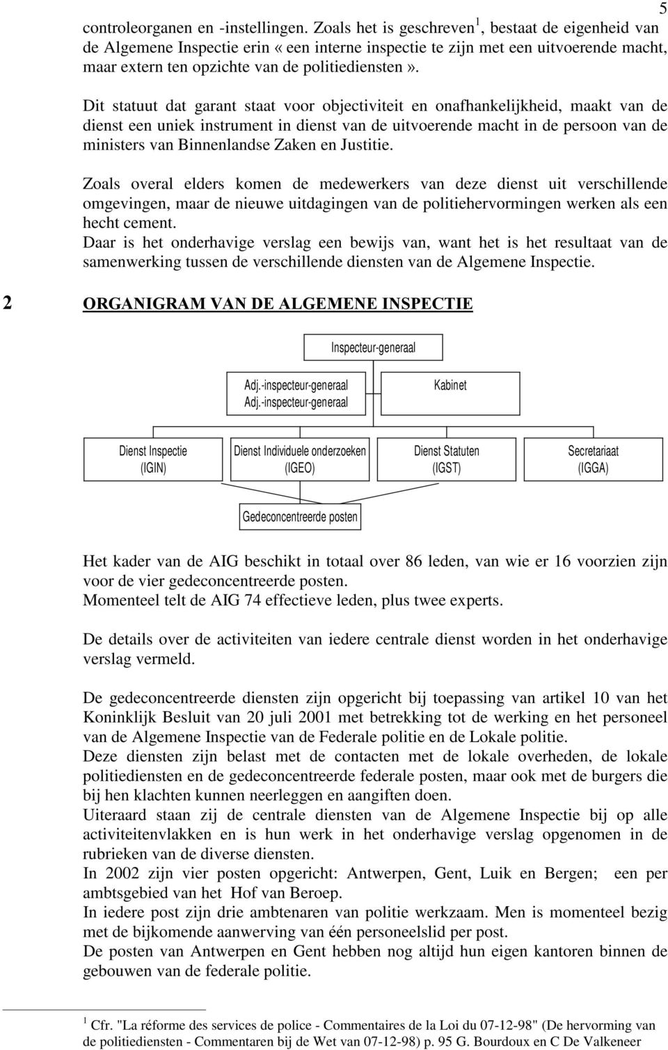 Dit statuut dat garant staat voor objectiviteit en onafhankelijkheid, maakt van de dienst een uniek instrument in dienst van de uitvoerende macht in de persoon van de ministers van Binnenlandse Zaken