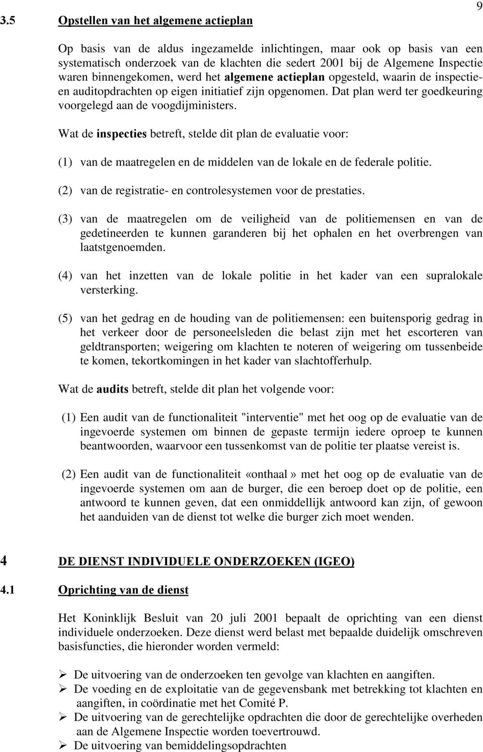 Wat de inspecties betreft, stelde dit plan de evaluatie voor: (1) van de maatregelen en de middelen van de lokale en de federale politie.