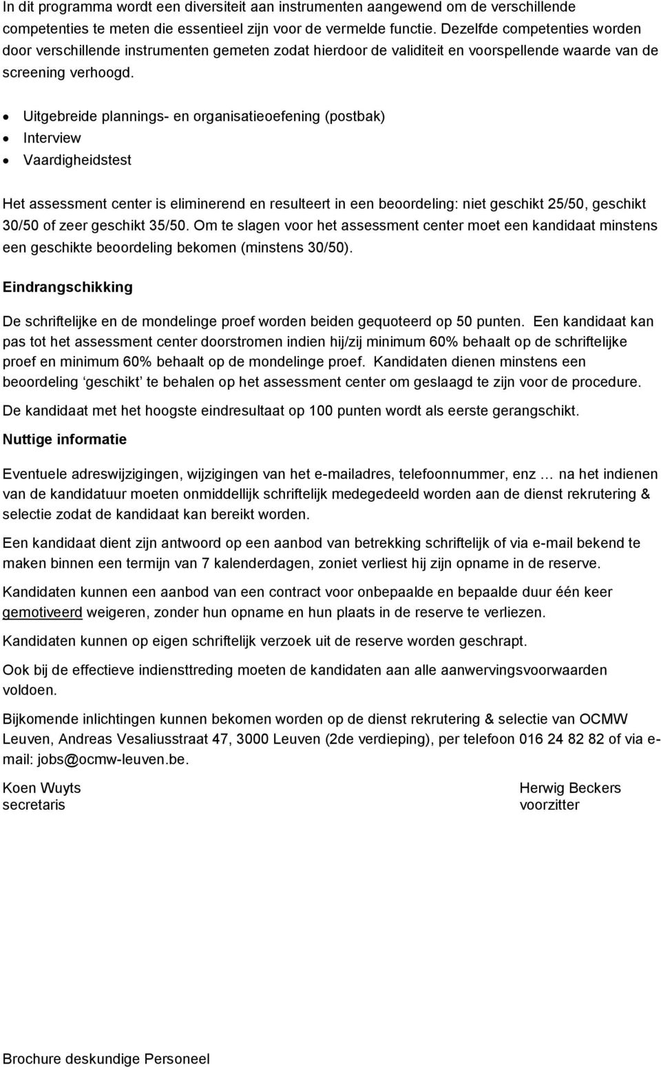 Uitgebreide plannings- en organisatieoefening (postbak) Interview Vaardigheidstest Het assessment center is eliminerend en resulteert in een beoordeling: niet geschikt 25/50, geschikt 30/50 of zeer