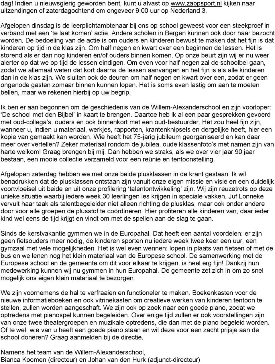 De bedoeling van de actie is om ouders en kinderen bewust te maken dat het fijn is dat kinderen op tijd in de klas zijn. Om half negen en kwart over een beginnen de lessen.