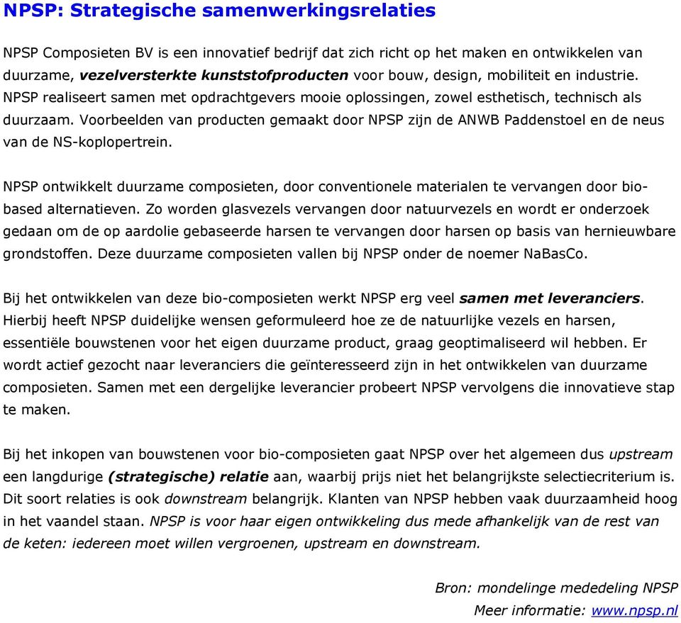 Voorbeelden van producten gemaakt door NPSP zijn de ANWB Paddenstoel en de neus van de NS-koplopertrein.