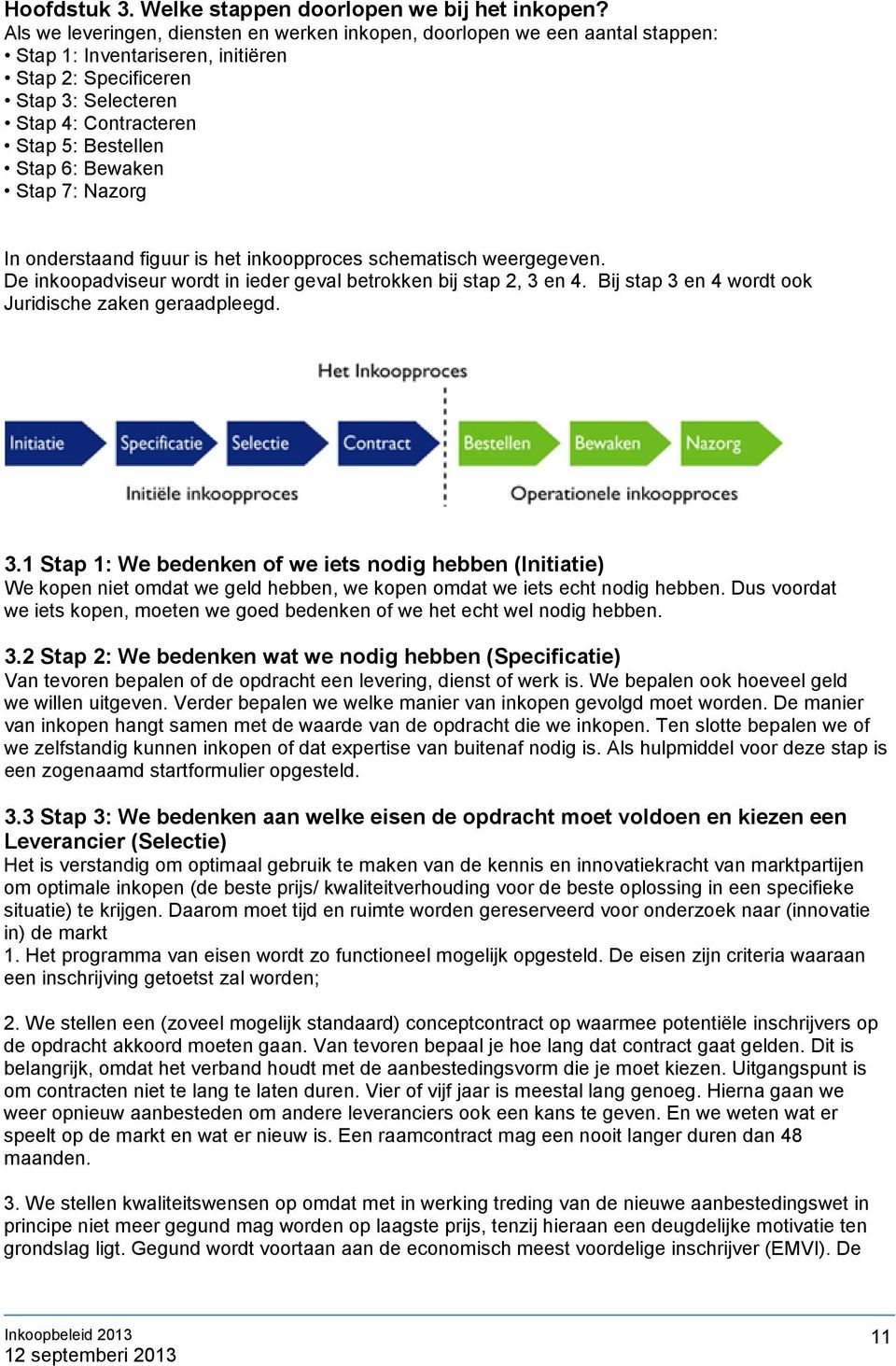 6: Bewaken Stap 7: Nazorg In onderstaand figuur is het inkoopproces schematisch weergegeven. De inkoopadviseur wordt in ieder geval betrokken bij stap 2, 3 en 4.