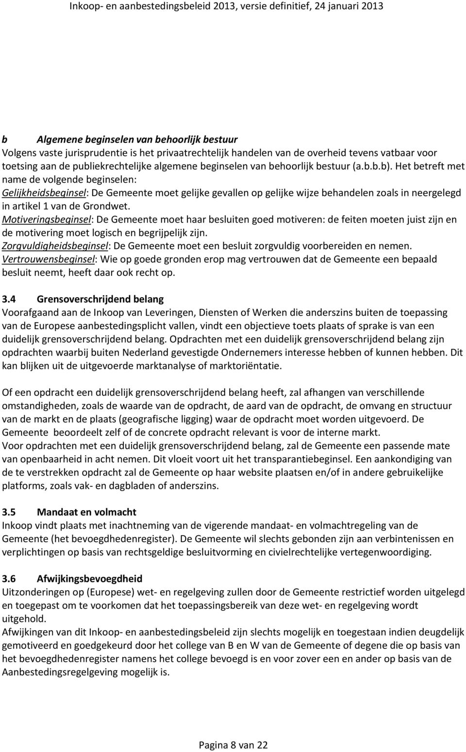 Het betreft met name de volgende beginselen: Gelijkheidsbeginsel: De Gemeente moet gelijke gevallen op gelijke wijze behandelen zoals in neergelegd in artikel 1 van de Grondwet.