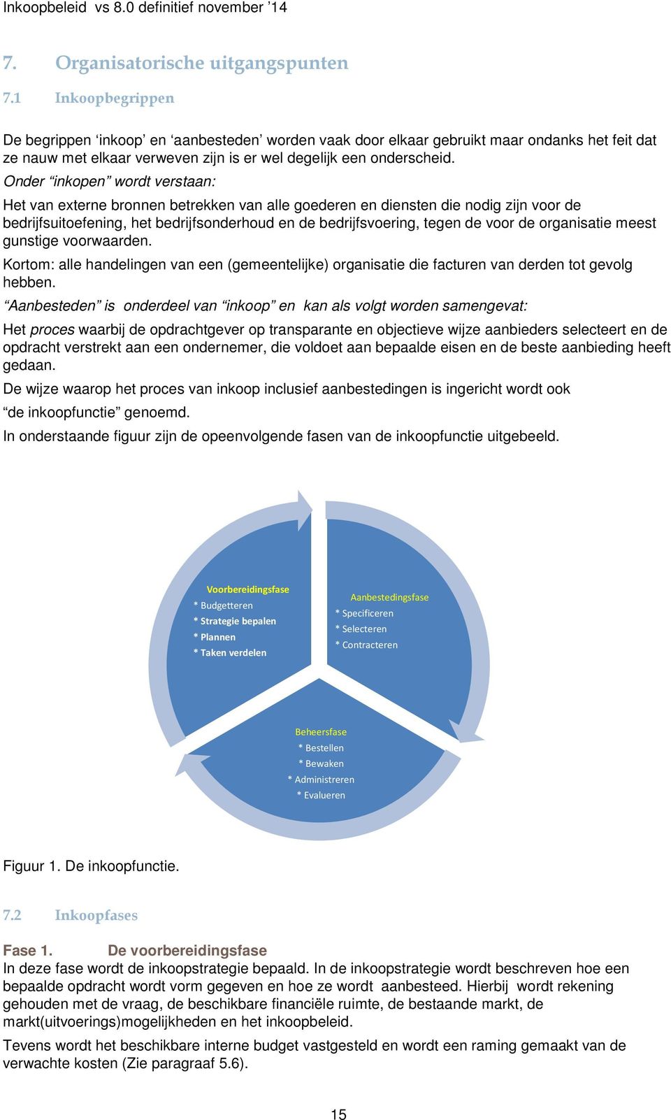 Onder inkopen wordt verstaan: Het van externe bronnen betrekken van alle goederen en diensten die nodig zijn voor de bedrijfsuitoefening, het bedrijfsonderhoud en de bedrijfsvoering, tegen de voor de