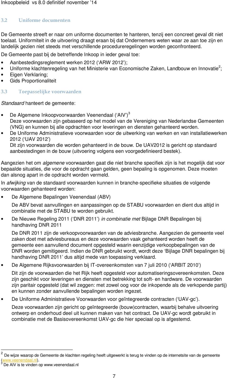 De Gemeente past bij de betreffende Inkoop in ieder geval toe: Aanbestedingsreglement werken 2012 ( ARW 2012 ); Uniforme klachtenregeling van het Ministerie van Economische Zaken, Landbouw en