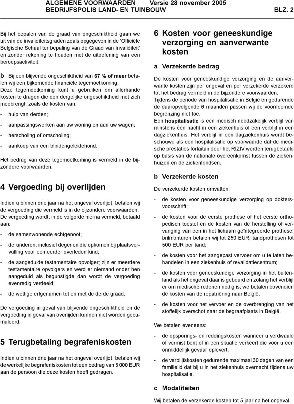 te houden met de uitoefening van een beroepsactiviteit. b Bij een blijvende ongeschiktheid van 67 % of meer betalen wij een bijkomende financiële tegemoetkoming.