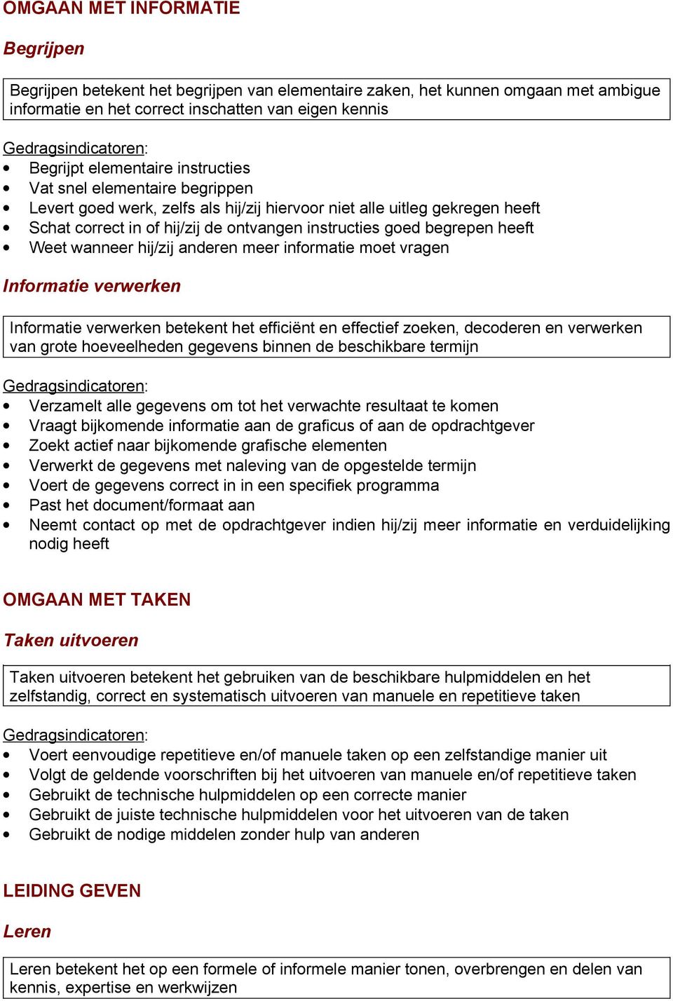 wanneer hij/zij anderen meer informatie moet vragen Informatie verwerken Informatie verwerken betekent het efficiënt en effectief zoeken, decoderen en verwerken van grote hoeveelheden gegevens binnen