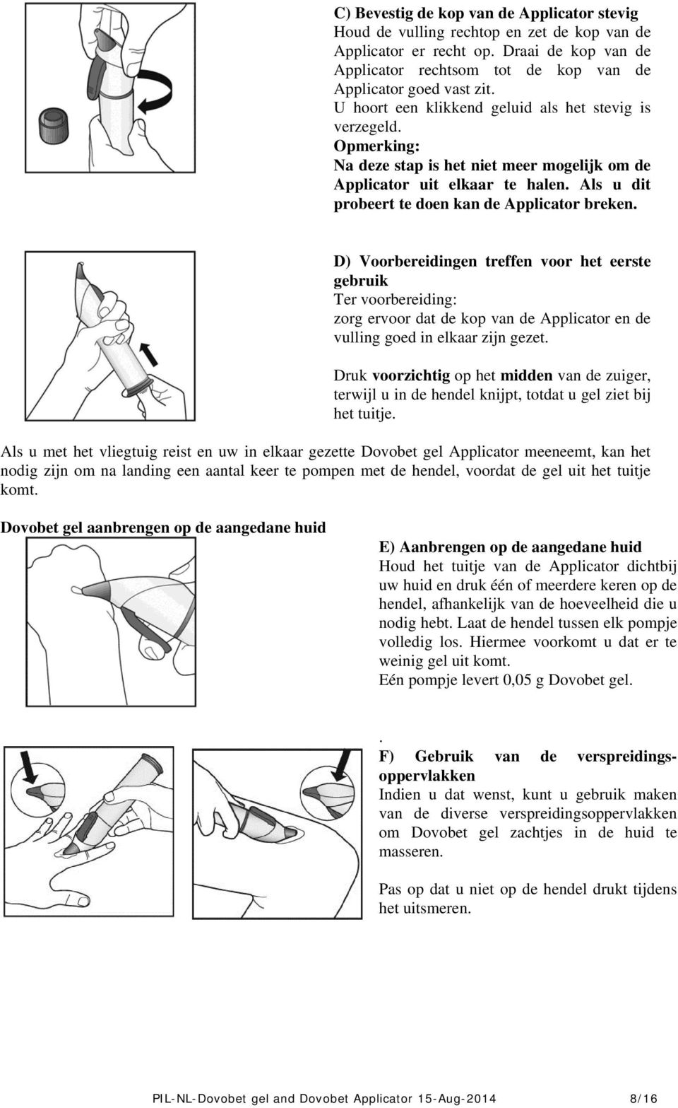 D) Voorbereidingen treffen voor het eerste gebruik Ter voorbereiding: zorg ervoor dat de kop van de Applicator en de vulling goed in elkaar zijn gezet.