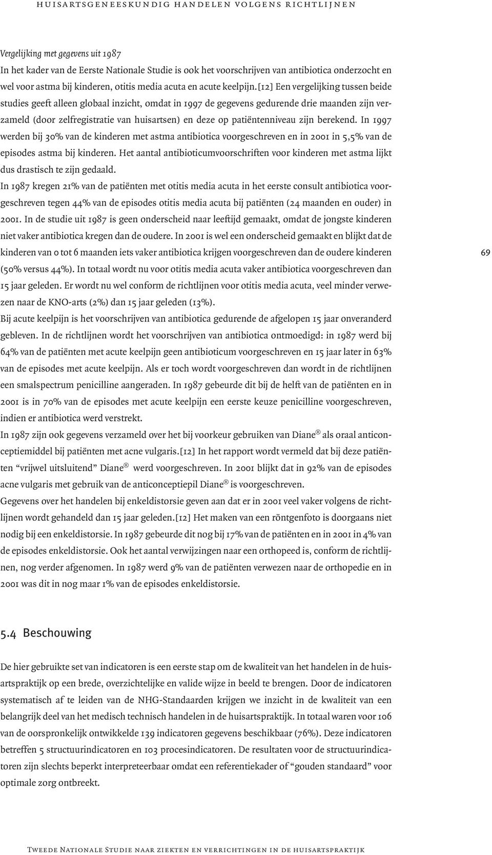 [12] Een vergelijking tussen beide studies geeft alleen globaal inzicht, omdat in 1997 de gegevens gedurende drie maanden zijn verzameld (door zelfregistratie van huisartsen) en deze op