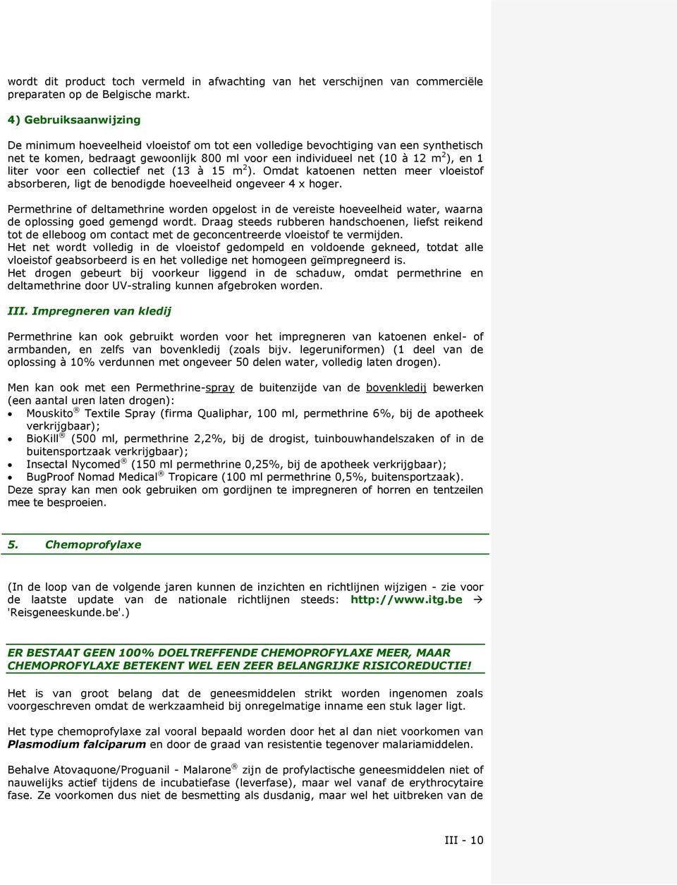 liter voor een collectief net (13 à 15 m 2 ). Omdat katoenen netten meer vloeistof absorberen, ligt de benodigde hoeveelheid ongeveer 4 x hoger.