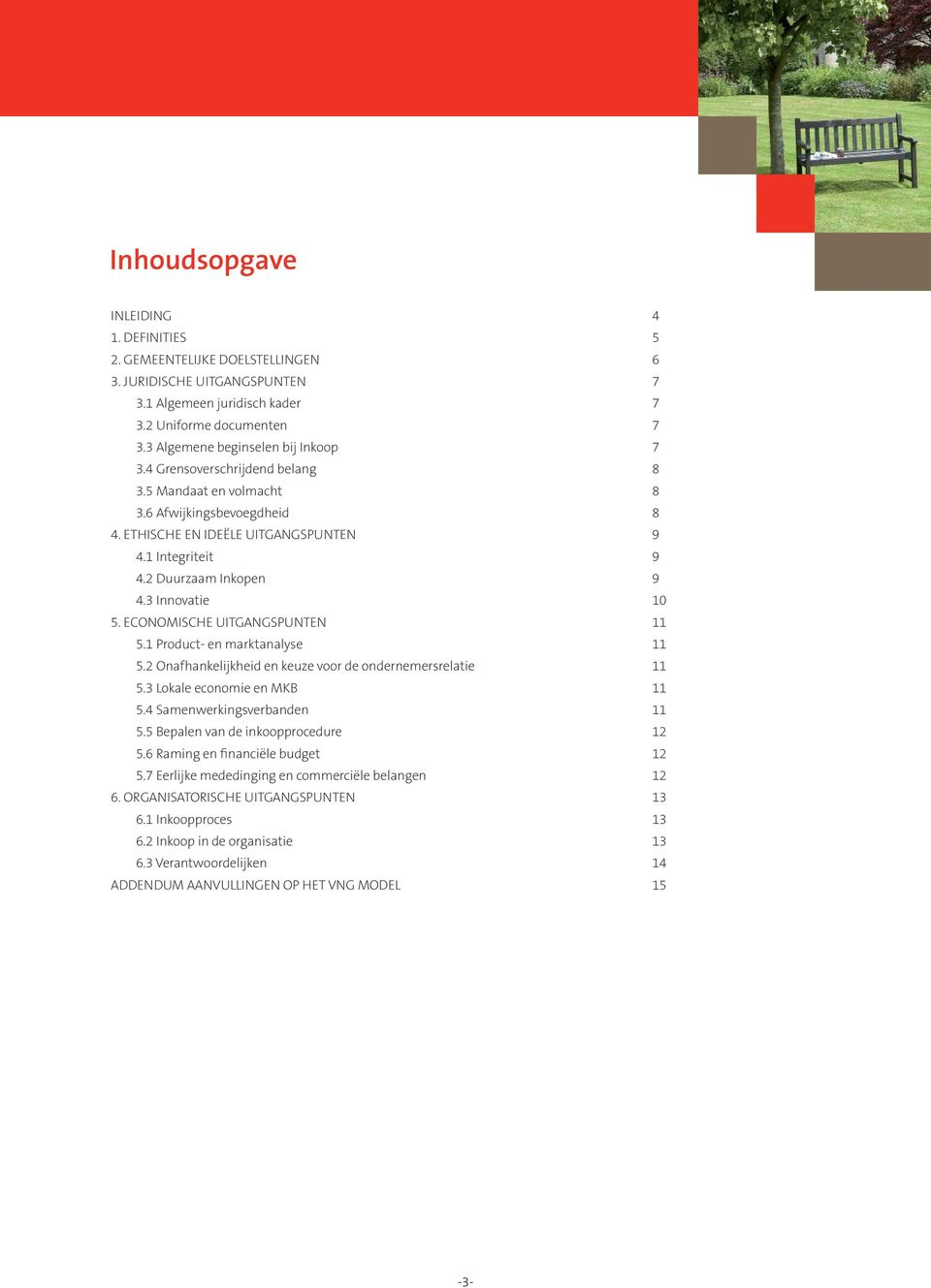 2 Duurzaam Inkopen 9 4.3 Innovatie 10 5. ECONOMISCHE UITGANGSPUNTEN 11 5.1 Product- en marktanalyse 11 5.2 Onafhankelijkheid en keuze voor de ondernemersrelatie 11 5.3 Lokale economie en MKB 11 5.