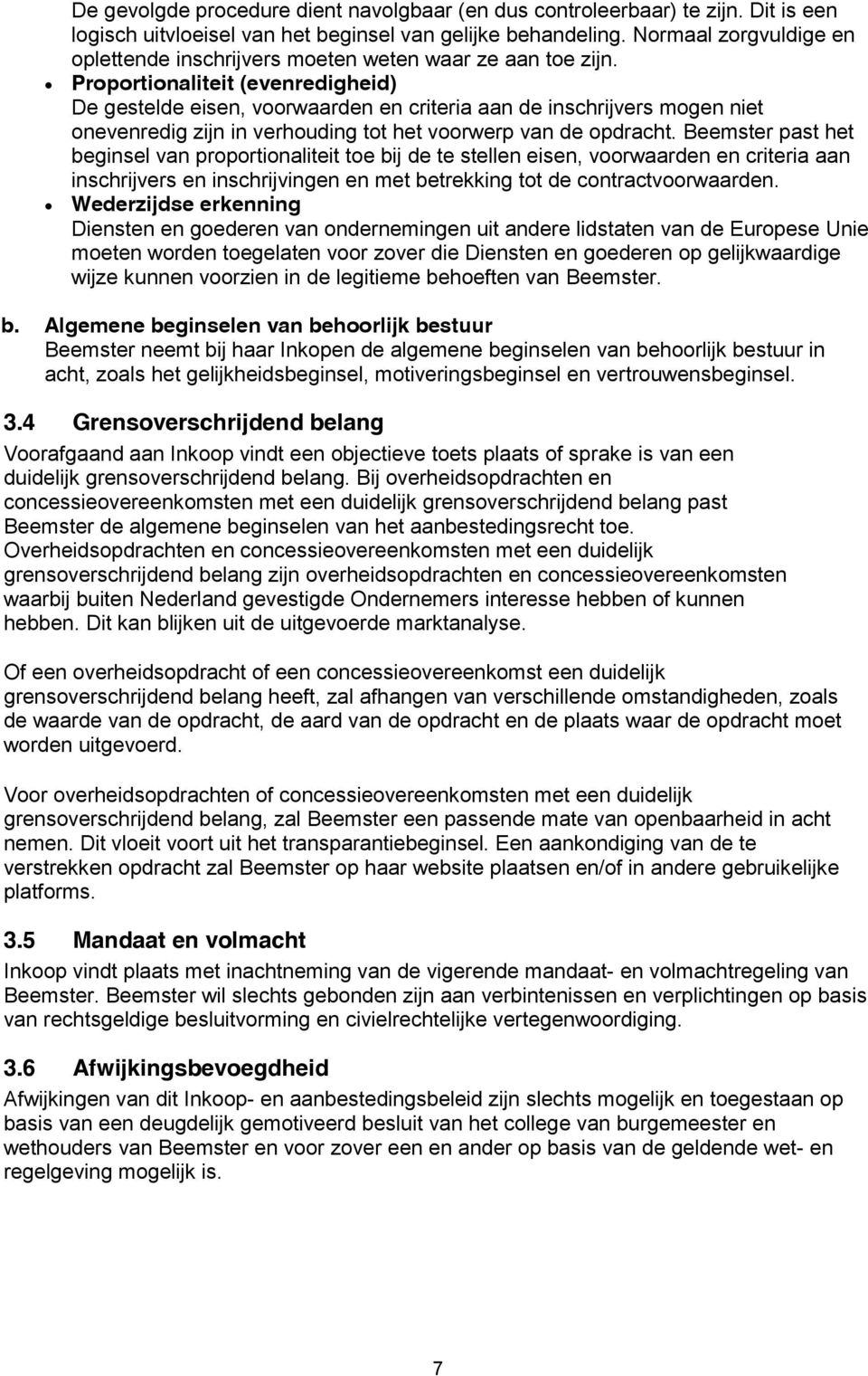 Proportionaliteit (evenredigheid) De gestelde eisen, voorwaarden en criteria aan de inschrijvers mogen niet onevenredig zijn in verhouding tot het voorwerp van de opdracht.