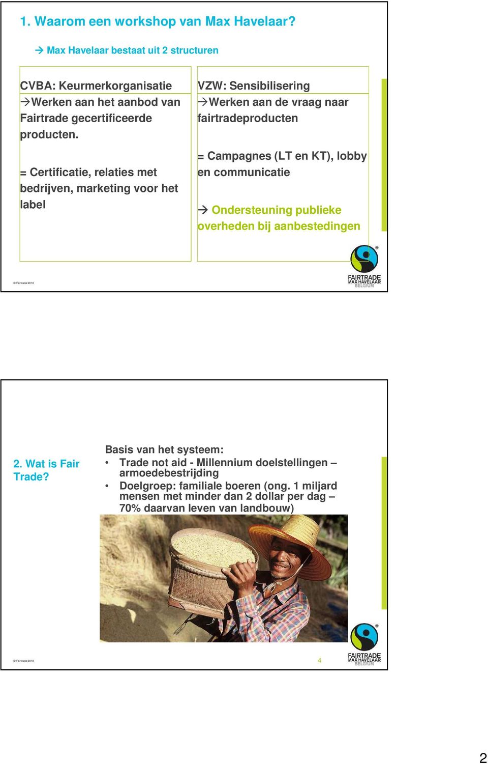 = Certificatie, relaties met bedrijven, marketing voor het label VZW: Sensibilisering Werken aan de vraag naar fairtradeproducten = Campagnes (LT en