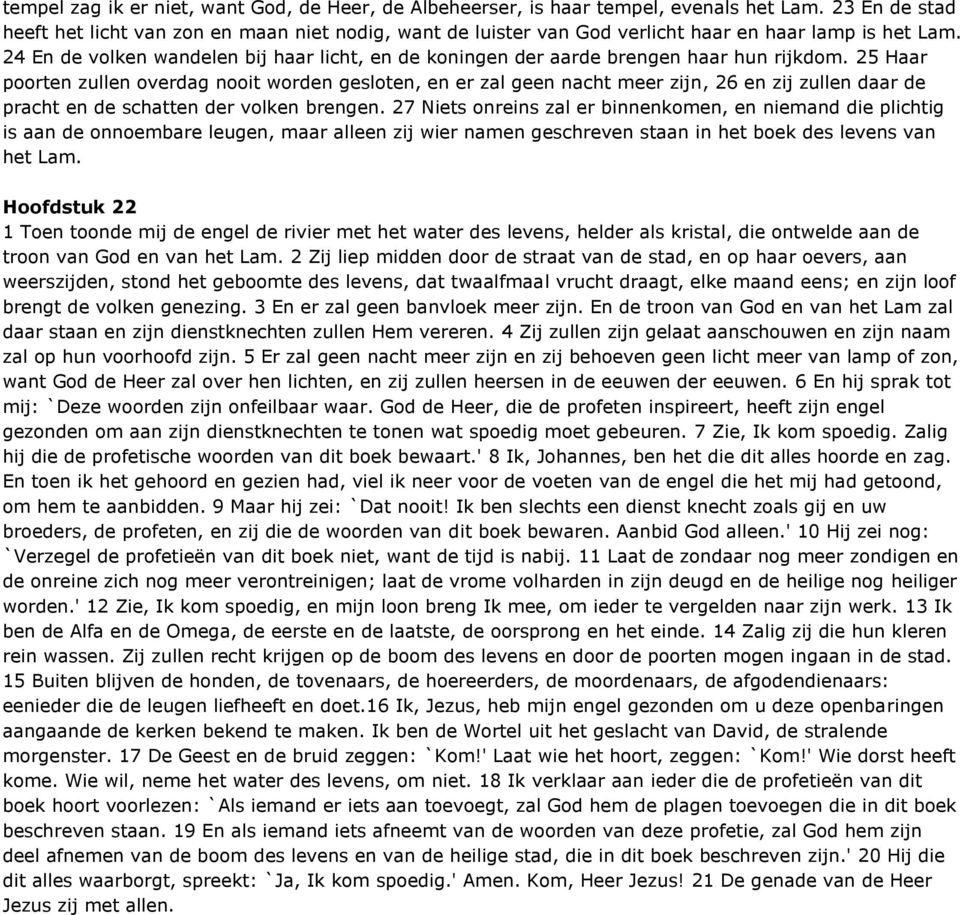 24 En de volken wandelen bij haar licht, en de koningen der aarde brengen haar hun rijkdom.