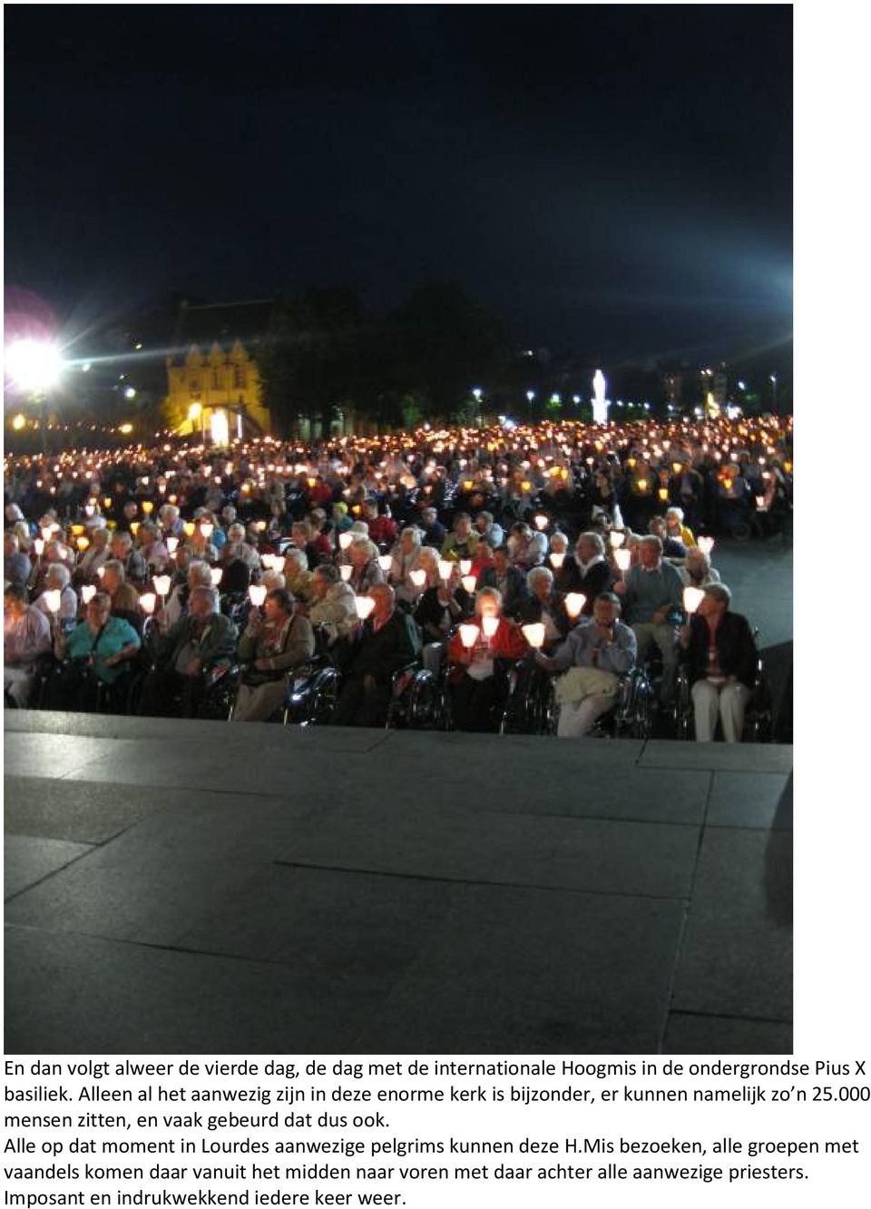 000 mensen zitten, en vaak gebeurd dat dus ook. Alle op dat moment in Lourdes aanwezige pelgrims kunnen deze H.