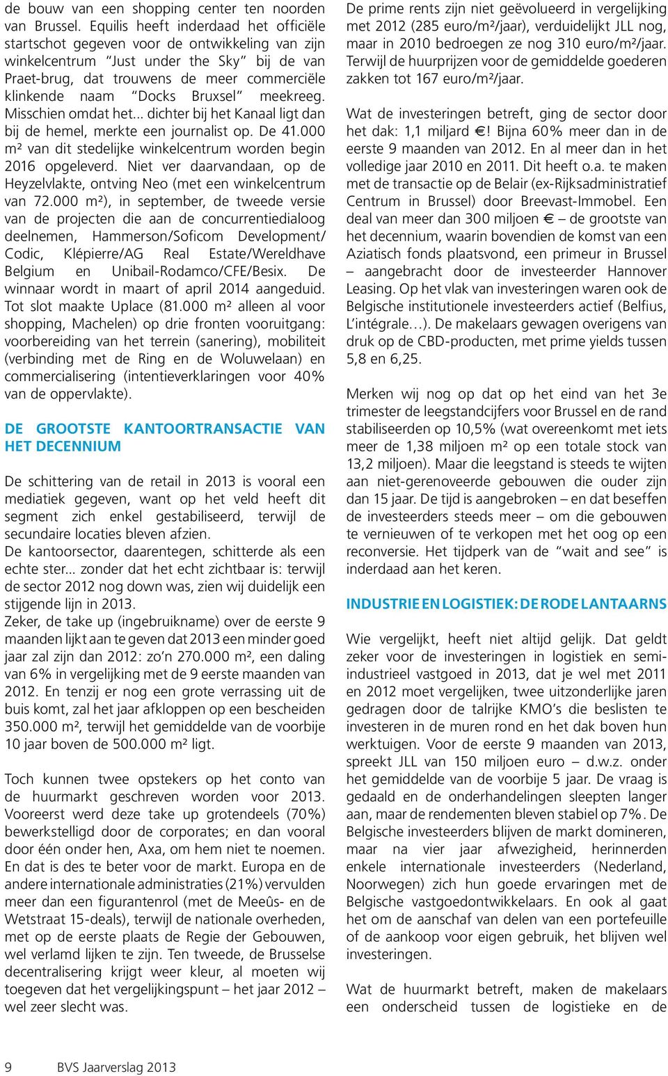 Bruxsel meekreeg. Misschien omdat het... dichter bij het Kanaal ligt dan bij de hemel, merkte een journalist op. De 41.000 m² van dit stedelijke winkelcentrum worden begin 2016 opgeleverd.