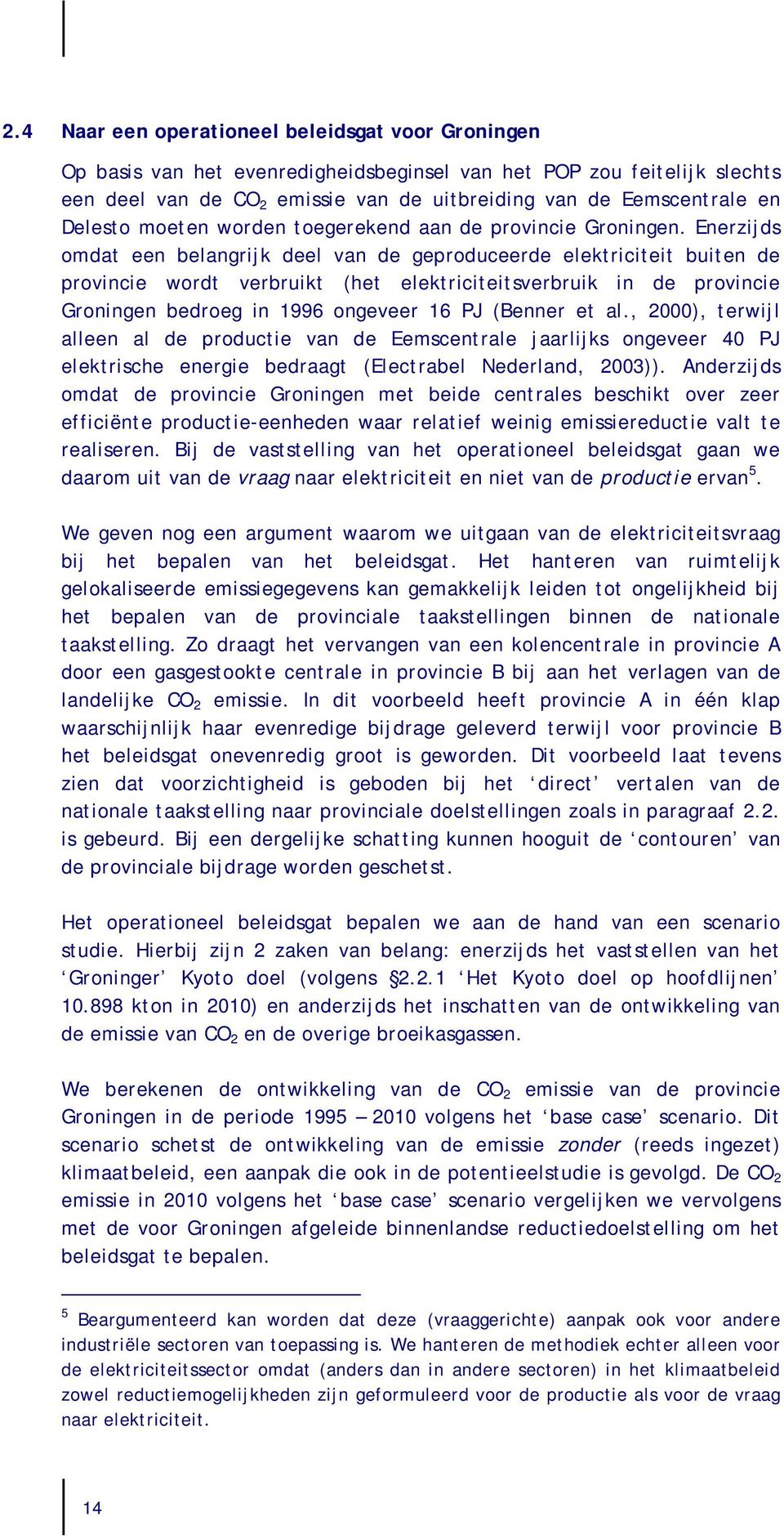 Enerzijds omdat een belangrijk deel van de geproduceerde elektriciteit buiten de provincie wordt verbruikt (het elektriciteitsverbruik in de provincie Groningen bedroeg in 1996 ongeveer 16 PJ (Benner