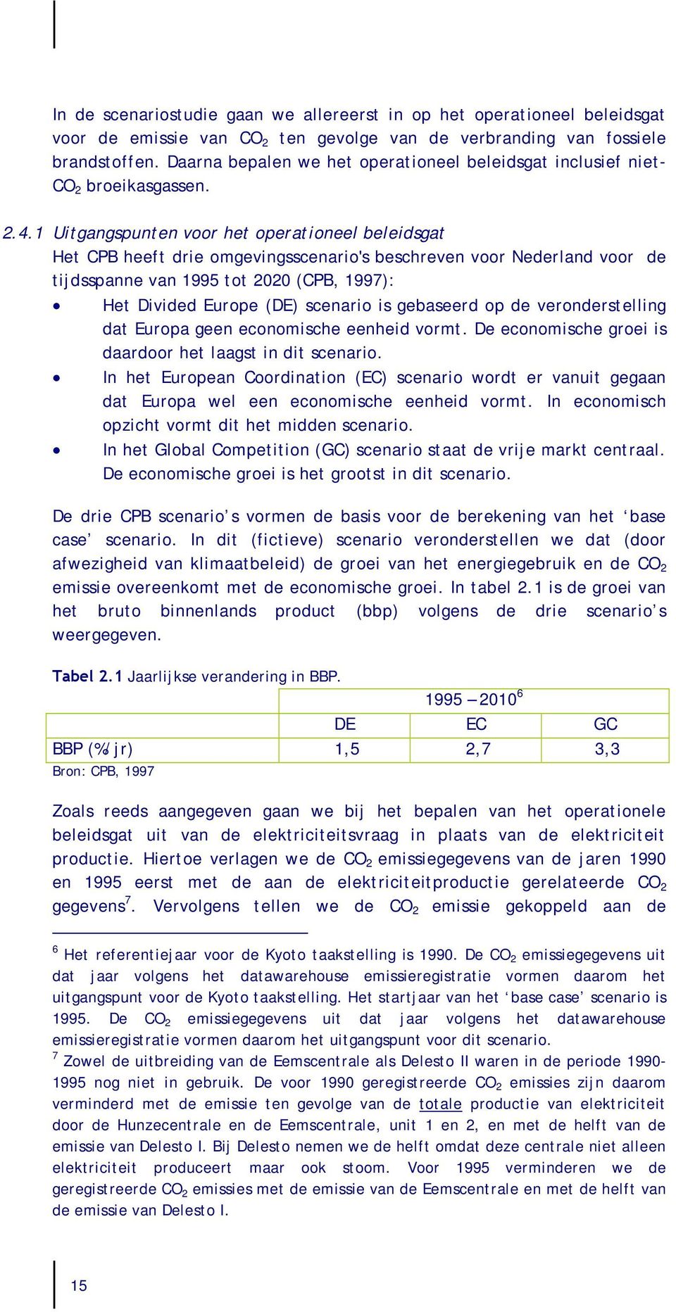1 Uitgangspunten voor het operationeel beleidsgat Het CPB heeft drie omgevingsscenario's beschreven voor Nederland voor de tijdsspanne van 1995 tot 2020 (CPB, 1997): Het Divided Europe (DE) scenario