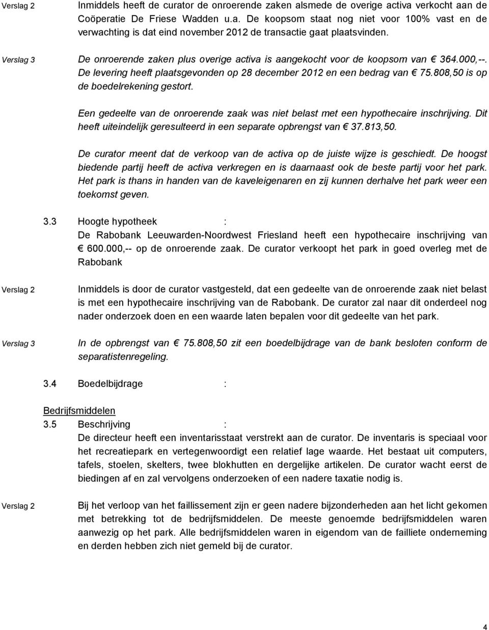 Een gedeelte van de onroerende zaak was niet belast met een hypothecaire inschrijving. Dit heeft uiteindelijk geresulteerd in een separate opbrengst van 37.813,50.