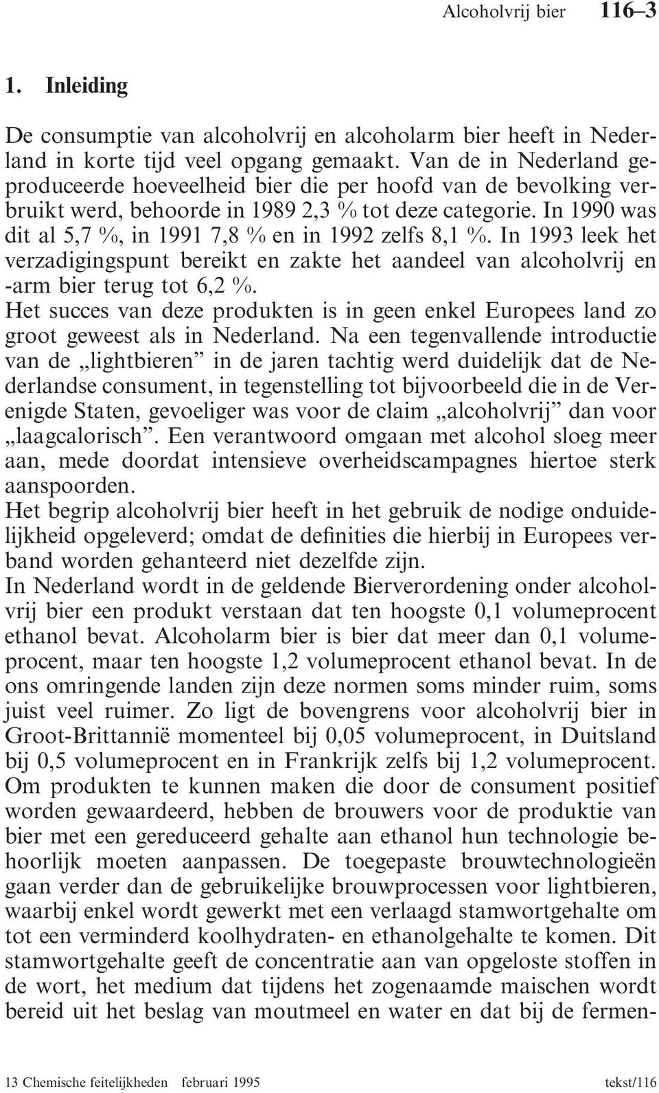 In 1990 was dit al 5,7 %, in 1991 7,8 % en in 1992 zelfs 8,1 %. In 1993 leek het verzadigingspunt bereikt en zakte het aandeel van alcoholvrij en -arm bier terug tot 6,2 %.