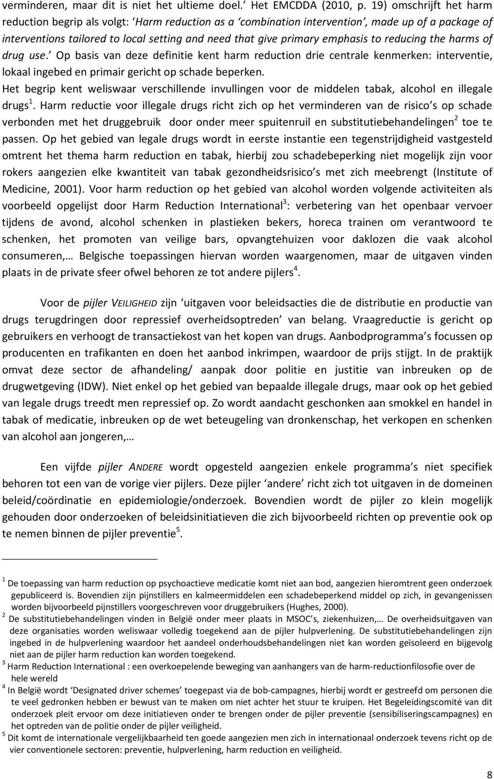 to reducing the harms of drug use. Op basis van deze definitie kent harm reduction drie centrale kenmerken: interventie, lokaal ingebed en primair gericht op schade beperken.