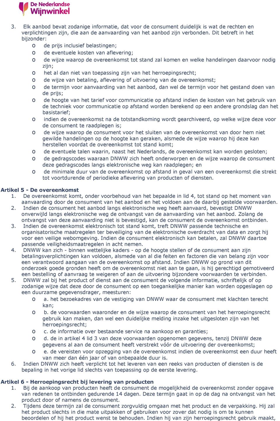 het al dan niet van toepassing zijn van het herroepingsrecht; o de wijze van betaling, aflevering of uitvoering van de overeenkomst; o de termijn voor aanvaarding van het aanbod, dan wel de termijn