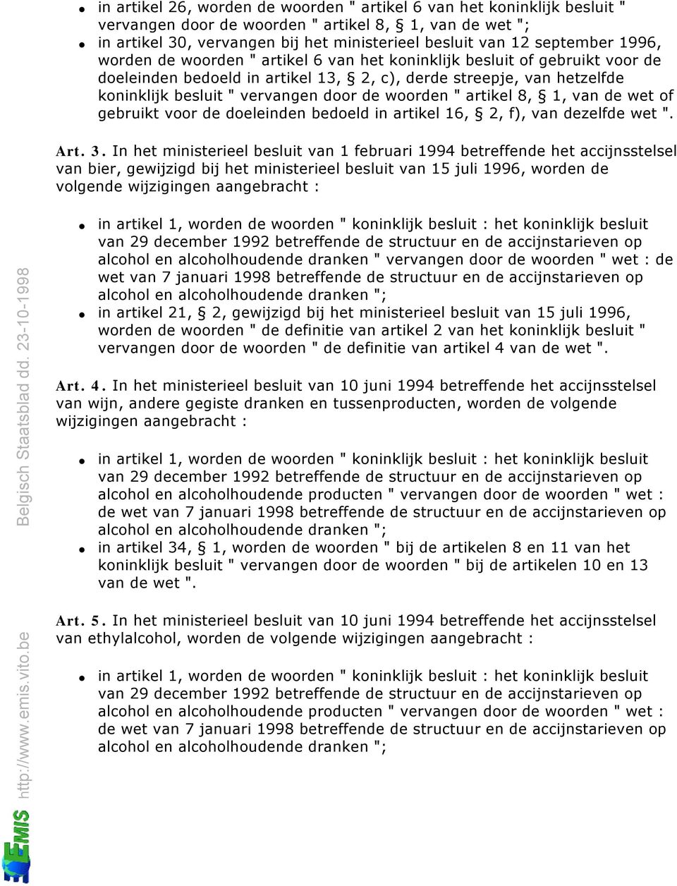 de woorden " artikel 8, 1, van de wet of gebruikt voor de doeleinden bedoeld in artikel 16, 2, f), van dezelfde wet ". Art. 3.