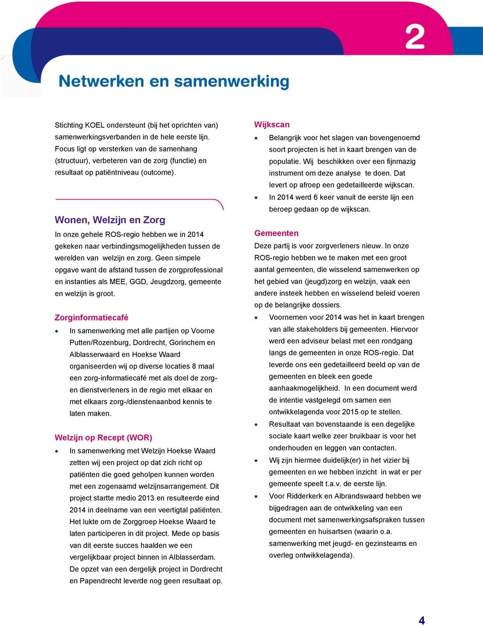 Wonen, Welzijn en Zorg In onze gehele ROS-regio hebben we in 2014 gekeken naar verbindingsmogelijkheden tussen de werelden van welzijn en zorg.